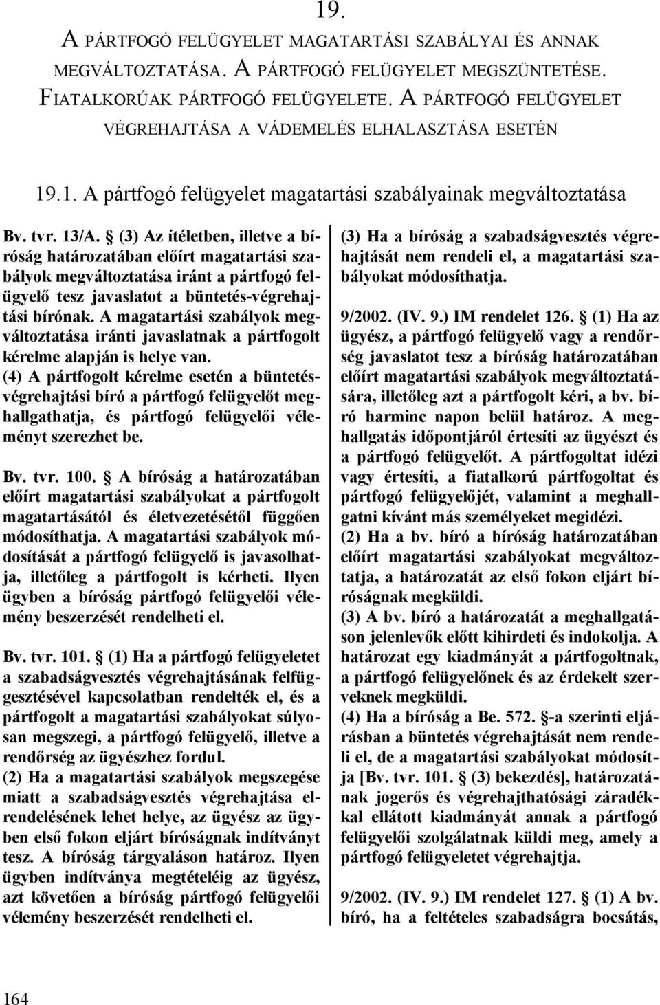 (3) Az ítéletben, illetve a bíróság határozatában előírt magatartási szabályok megváltoztatása iránt a pártfogó felügyelő tesz javaslatot a büntetés-végrehajtási bírónak.