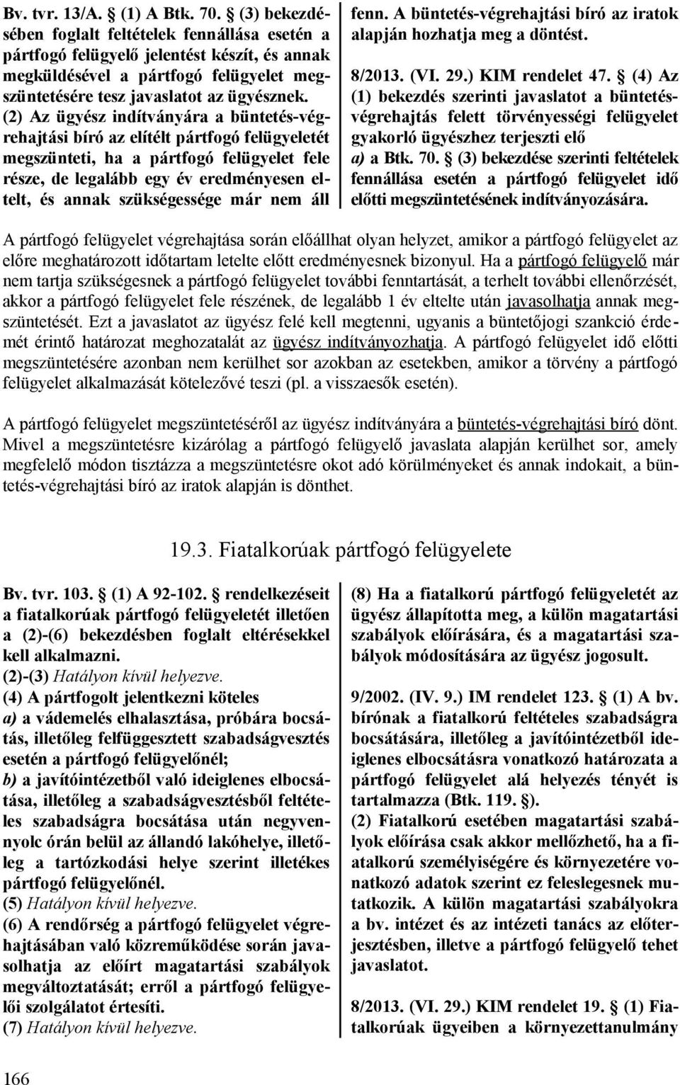 (2) Az ügyész indítványára a büntetés-végrehajtási bíró az elítélt pártfogó felügyeletét megszünteti, ha a pártfogó felügyelet fele része, de legalább egy év eredményesen eltelt, és annak