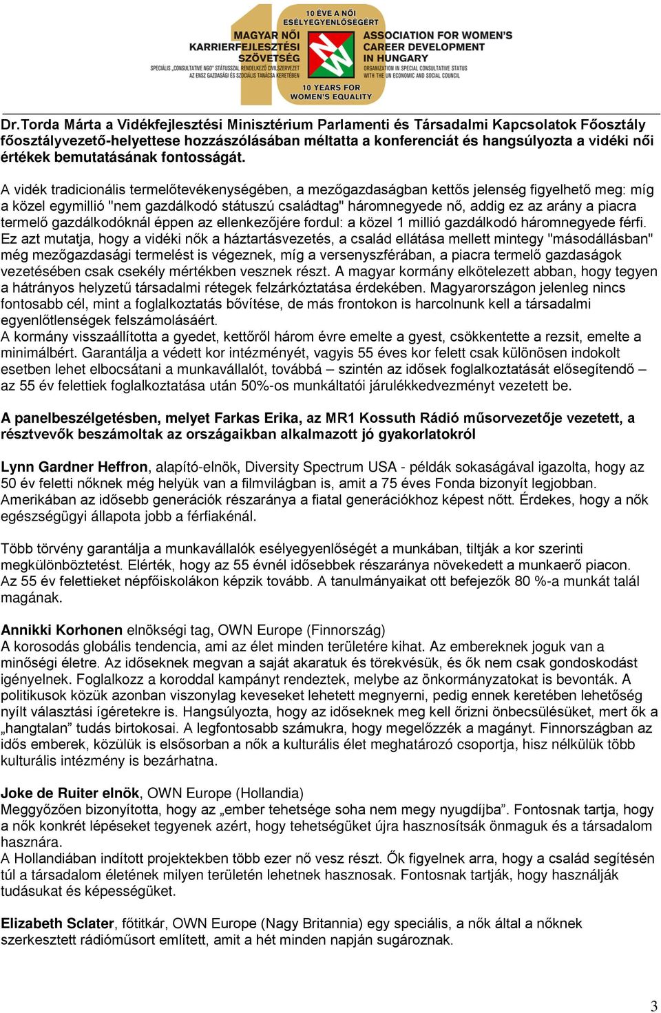 A vidék tradicionális termelőtevékenységében, a mezőgazdaságban kettős jelenség figyelhető meg: míg a közel egymillió "nem gazdálkodó státuszú családtag" háromnegyede nő, addig ez az arány a piacra