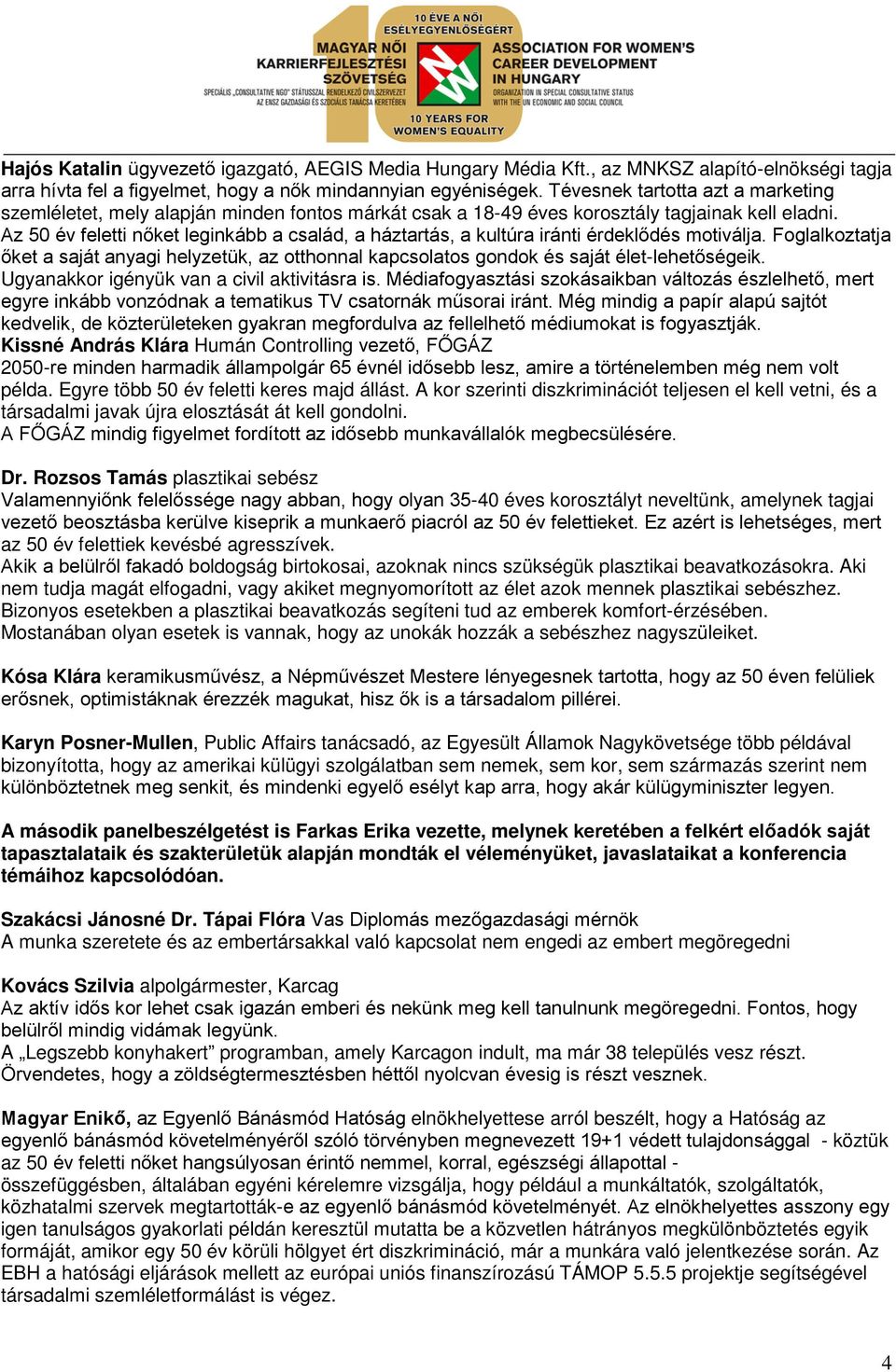 Az 50 év feletti nőket leginkább a család, a háztartás, a kultúra iránti érdeklődés motiválja. Foglalkoztatja őket a saját anyagi helyzetük, az otthonnal kapcsolatos gondok és saját élet-lehetőségeik.