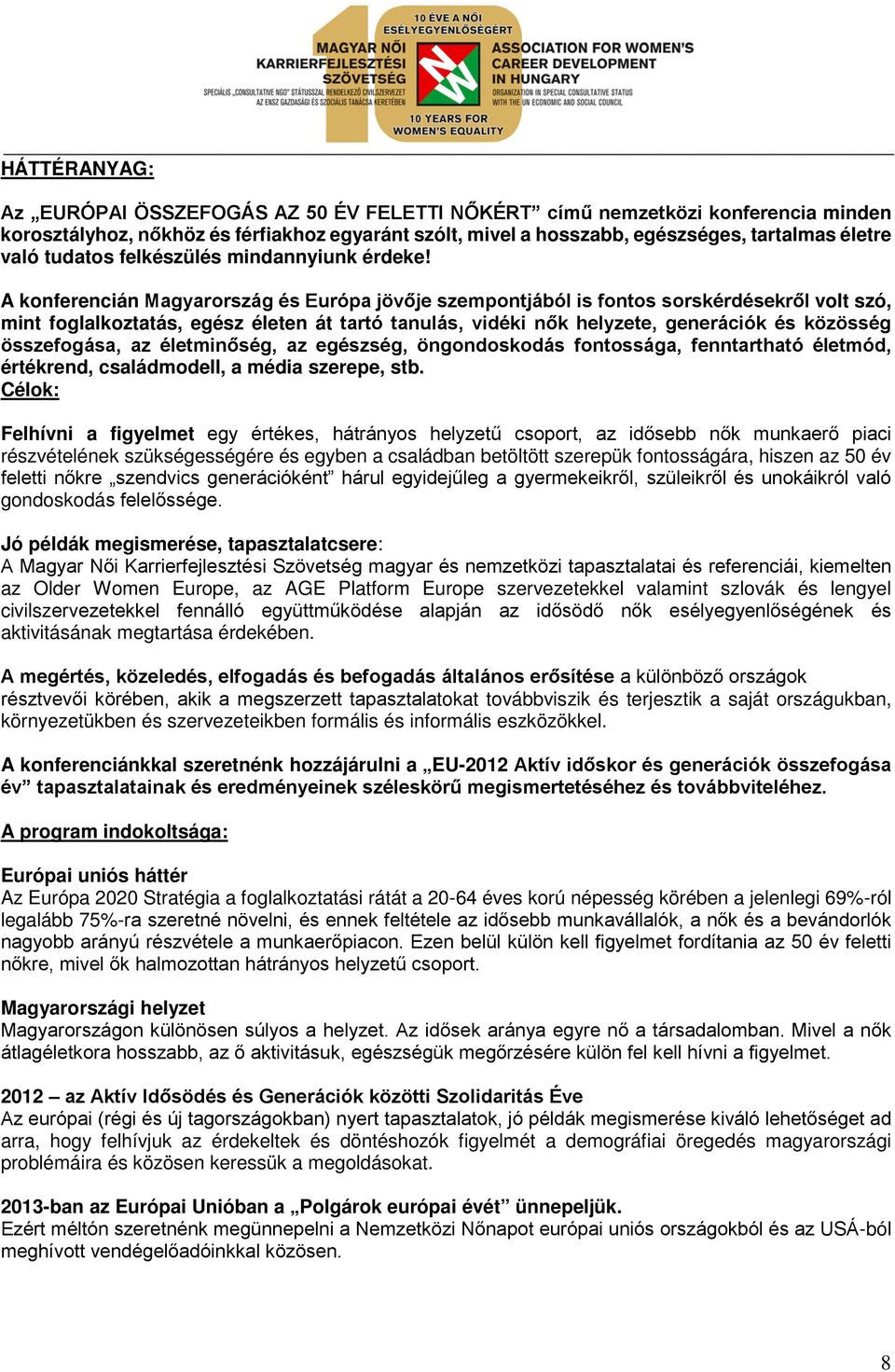 A konferencián Magyarország és Európa jövője szempontjából is fontos sorskérdésekről volt szó, mint foglalkoztatás, egész életen át tartó tanulás, vidéki nők helyzete, generációk és közösség