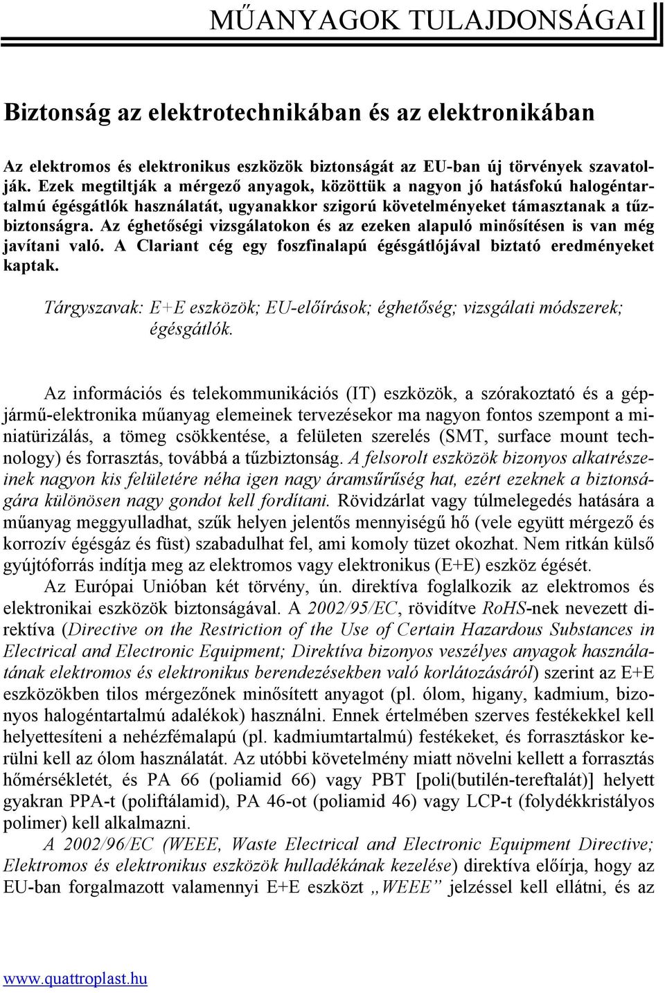 Az éghetőségi vizsgálatokon és az ezeken alapuló minősítésen is van még javítani való. A Clariant cég egy foszfinalapú égésgátlójával biztató eredményeket kaptak.