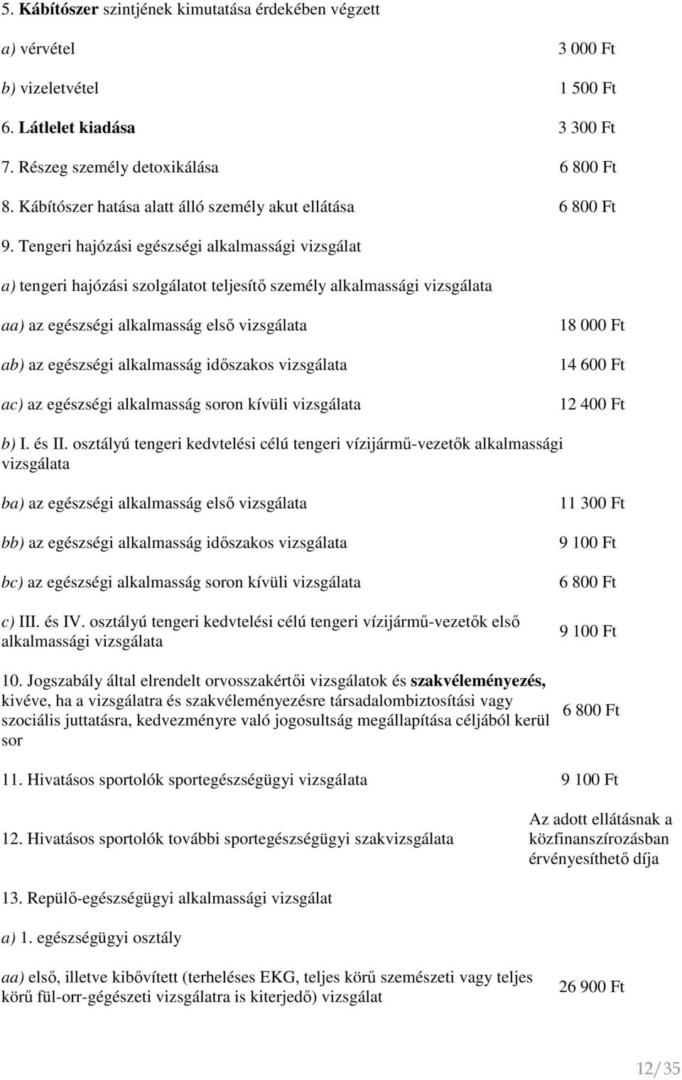 Tengeri hajózási egészségi alkalmassági vizsgálat a) tengeri hajózási szolgálatot teljesítő személy alkalmassági vizsgálata aa) az egészségi alkalmasság első vizsgálata ab) az egészségi alkalmasság
