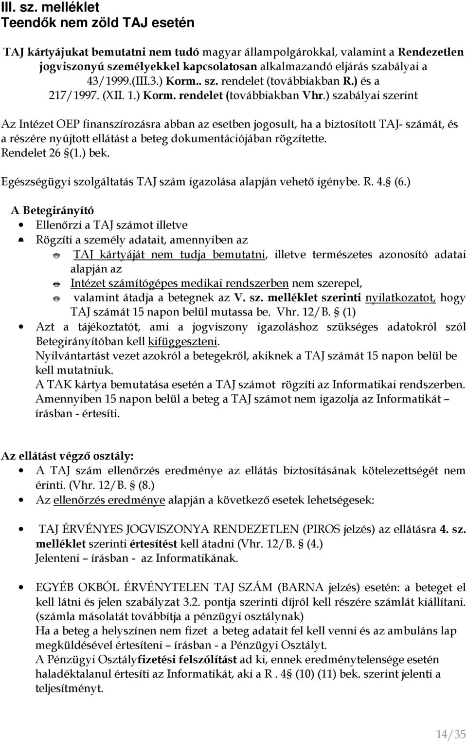 43/1999.(III.3.) Korm.. sz. rendelet (továbbiakban R.) és a 217/1997. (XII. 1.) Korm. rendelet (továbbiakban Vhr.