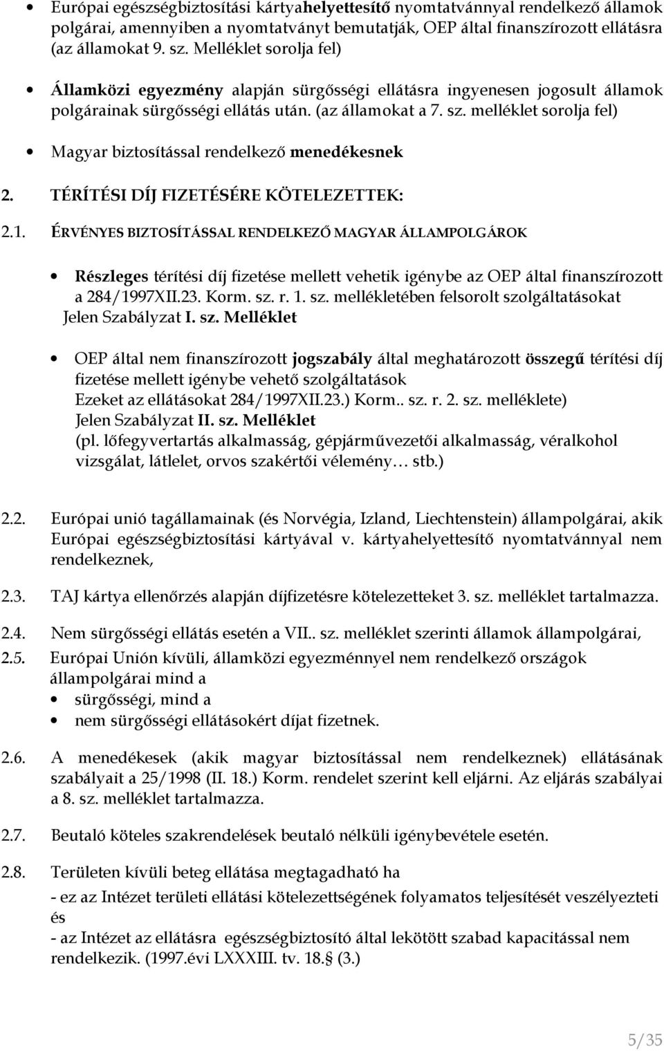 melléklet sorolja fel) Magyar biztosítással rendelkezı menedékesnek 2. TÉRÍTÉSI DÍJ FIZETÉSÉRE KÖTELEZETTEK: 2.1.