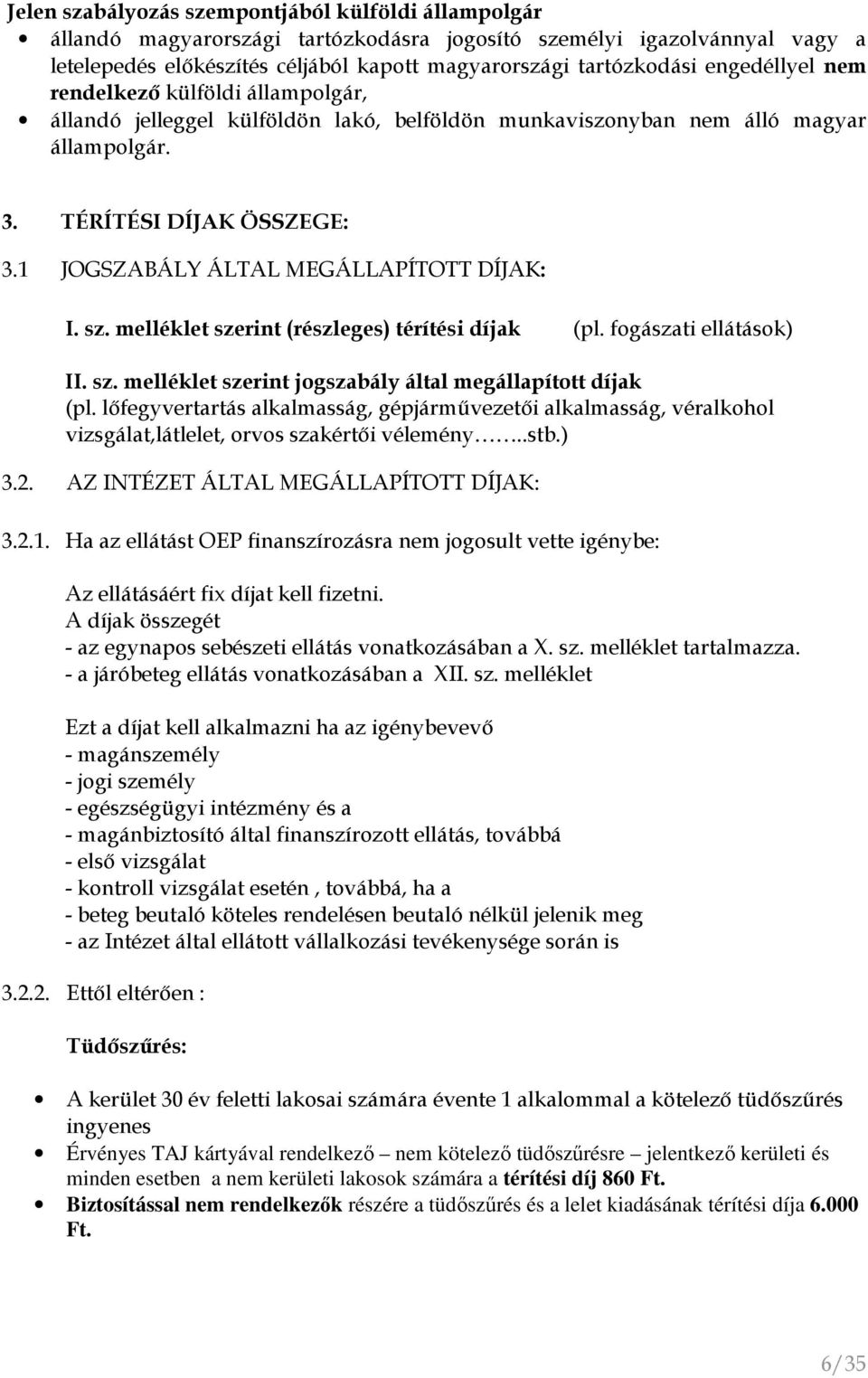 1 JOGSZABÁLY ÁLTAL MEGÁLLAPÍTOTT DÍJAK: I. sz. melléklet szerint (részleges) térítési díjak (pl. fogászati ellátások) II. sz. melléklet szerint jogszabály által megállapított díjak (pl.