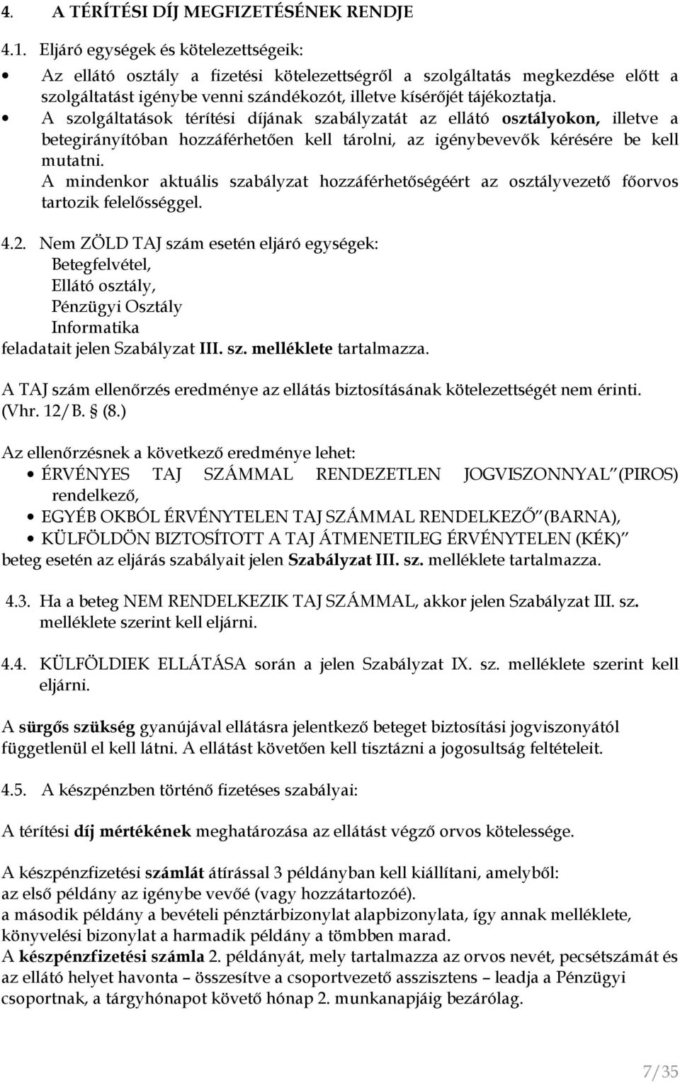 A szolgáltatások térítési díjának szabályzatát az ellátó osztályokon, illetve a betegirányítóban hozzáférhetıen kell tárolni, az igénybevevık kérésére be kell mutatni.