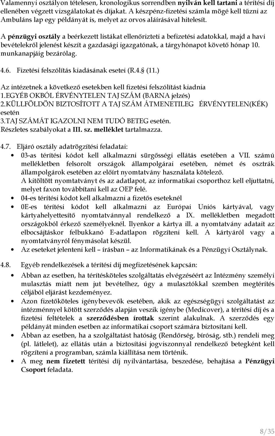 A pénzügyi osztály a beérkezett listákat ellenırizteti a befizetési adatokkal, majd a havi bevételekrıl jelenést készít a gazdasági igazgatónak, a tárgyhónapot követı hónap 10. munkanapjáig bezárólag.