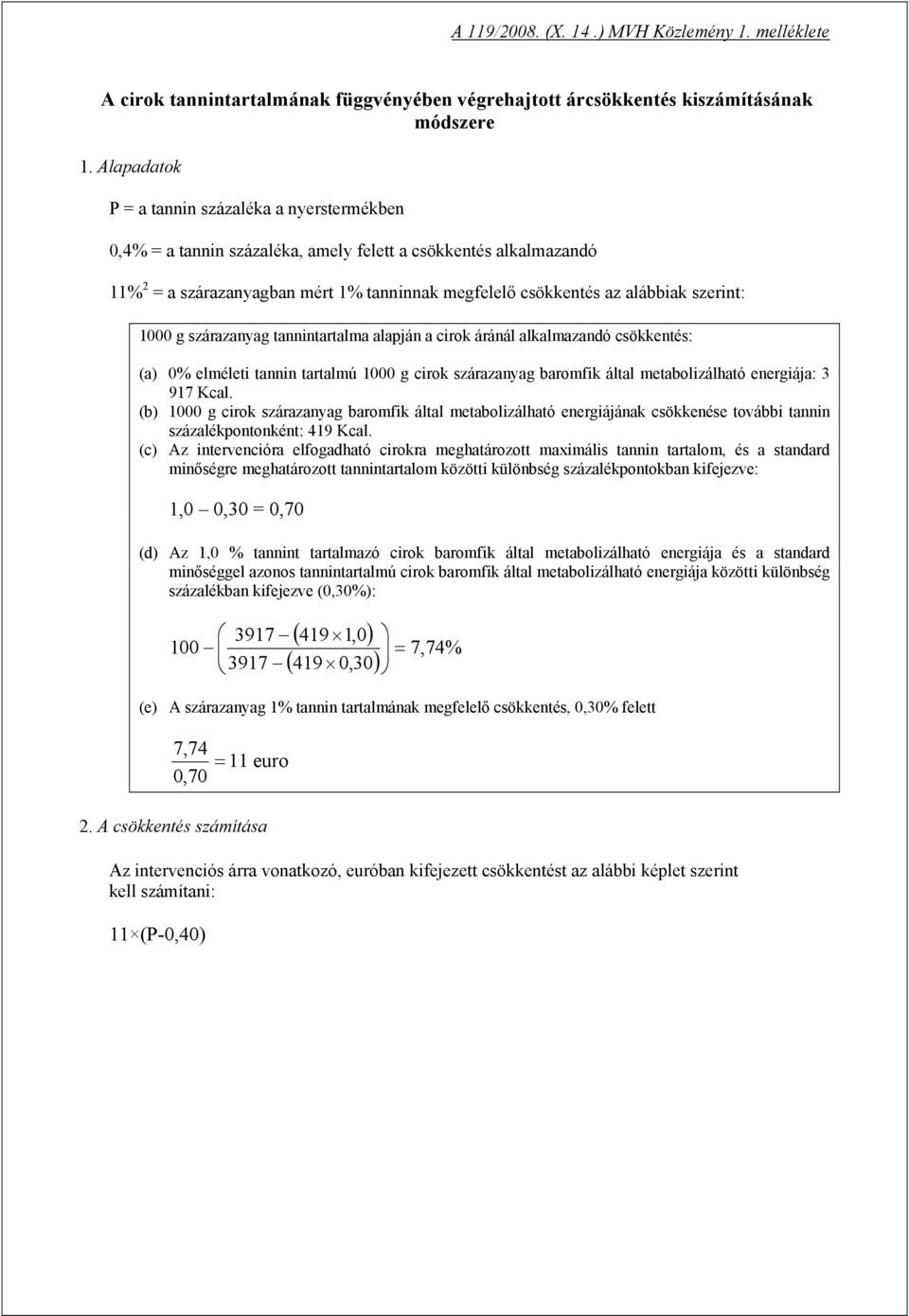 szerint: 1000 g szárazanyag tannintartalma alapján a cirok áránál alkalmazandó csökkentés: (a) 0% elméleti tannin tartalmú 1000 g cirok szárazanyag baromfik által metabolizálható energiája: 3 917