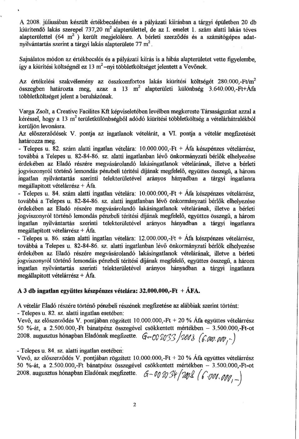 Sajnálatos módon az értékbecslés és a pályázati kiírás is a hibás alapterületet vette figyelembe, így a kiürítési költségnél ez 13 m 2 -nyi többletköltséget jelentett a Vevőnek.