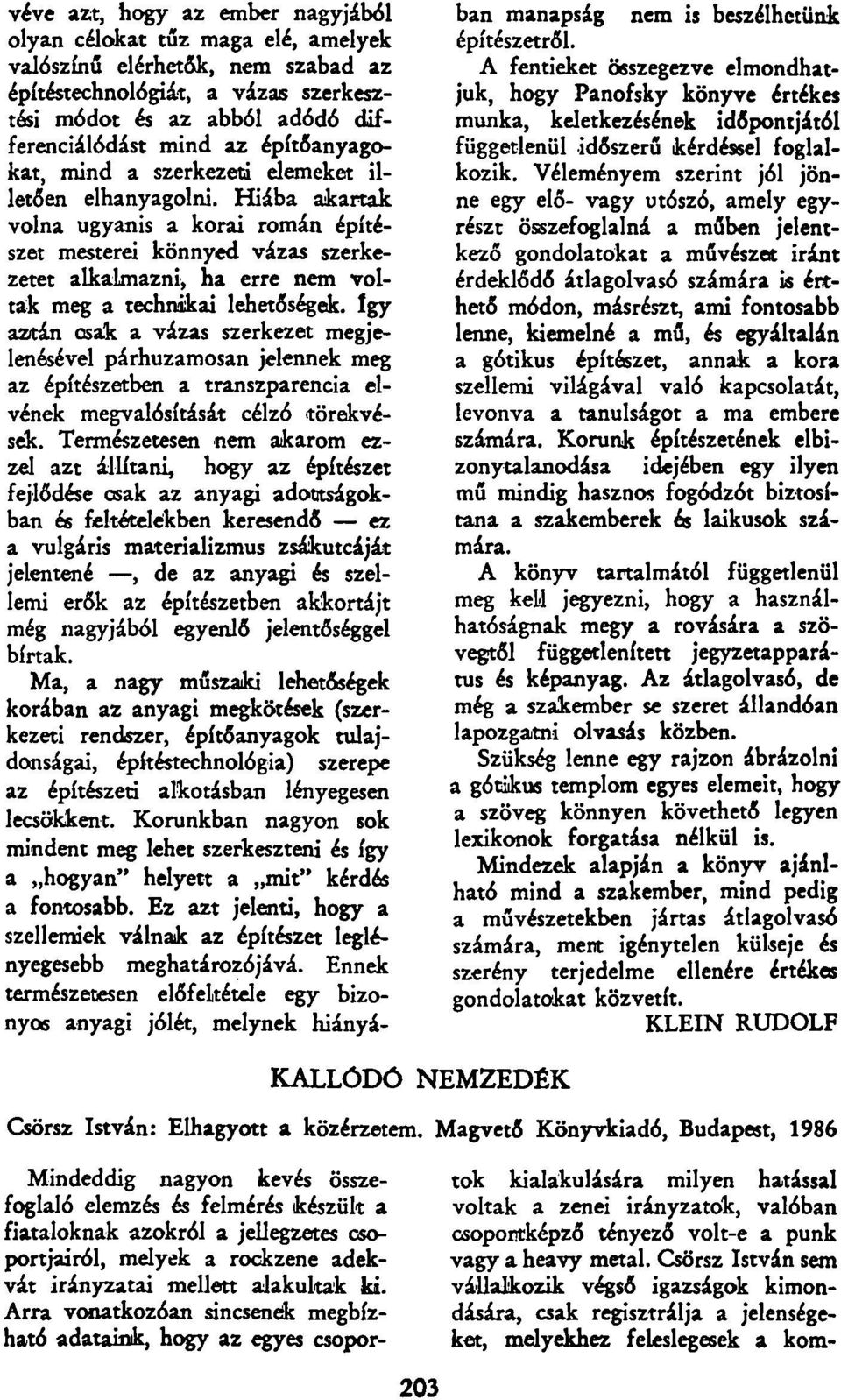 Hiába akartak volna ugyanis a korai román építészet mesterei könnyed vázas szerkezetet alkalmazni, ha erre nem voltak meg a technikai lehetőségek.