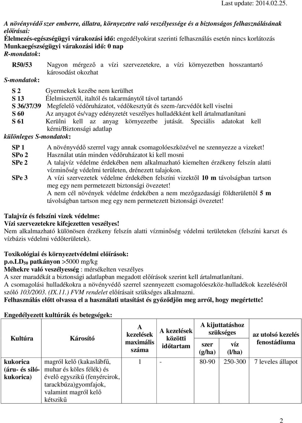 nem kerülhet S 13 Élelmiszertől, italtól és takarmánytól távol tartandó S 36/37/39 Megfelelő védőruházatot, védőkesztyűt és szem-/arcvédőt kell viselni S 60 Az anyagot és/vagy edényzetét veszélyes