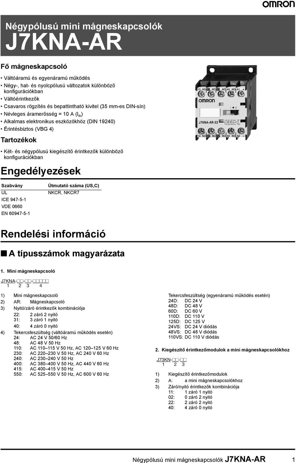 különböző konfigurációkban Engedélyezések ) Szabvány UL ICE 947-5-1 DE 0660 EN 60947-5-1 Útmutató száma (US,C) NKCR, NKCR7 Rendelési információ típusszámok magyarázata 1.