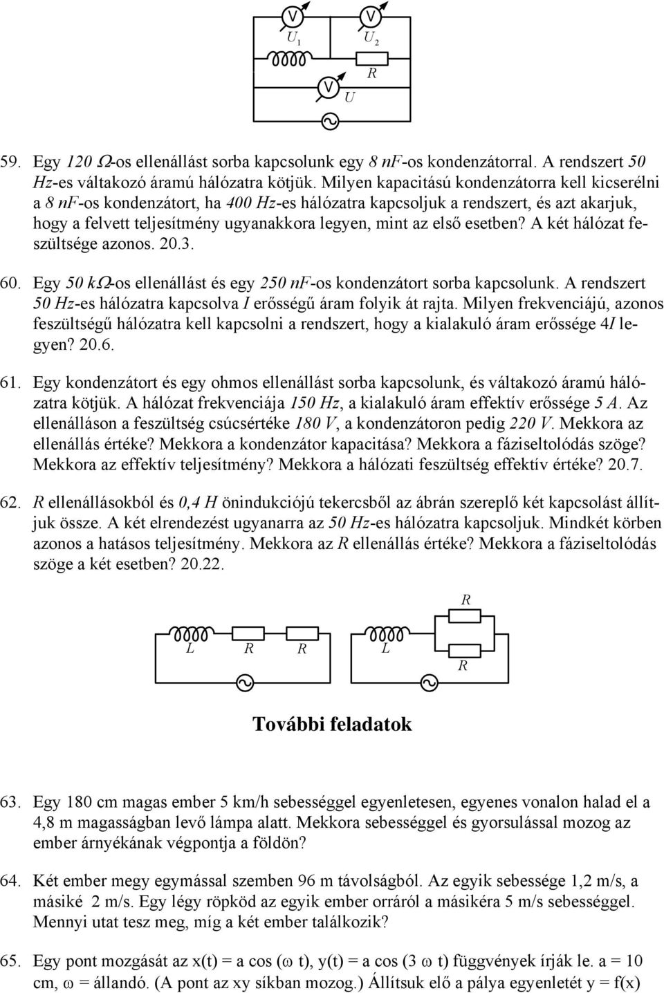 esetben? két hálózat feszültsége azonos. 20.3. 60. Egy 50 kω-os ellenállást és egy 250 nf-os kondenzátort sorba kapcsolunk. rendszert 50 Hz-es hálózatra kapcsolva erősségű áram folyik át rajta.