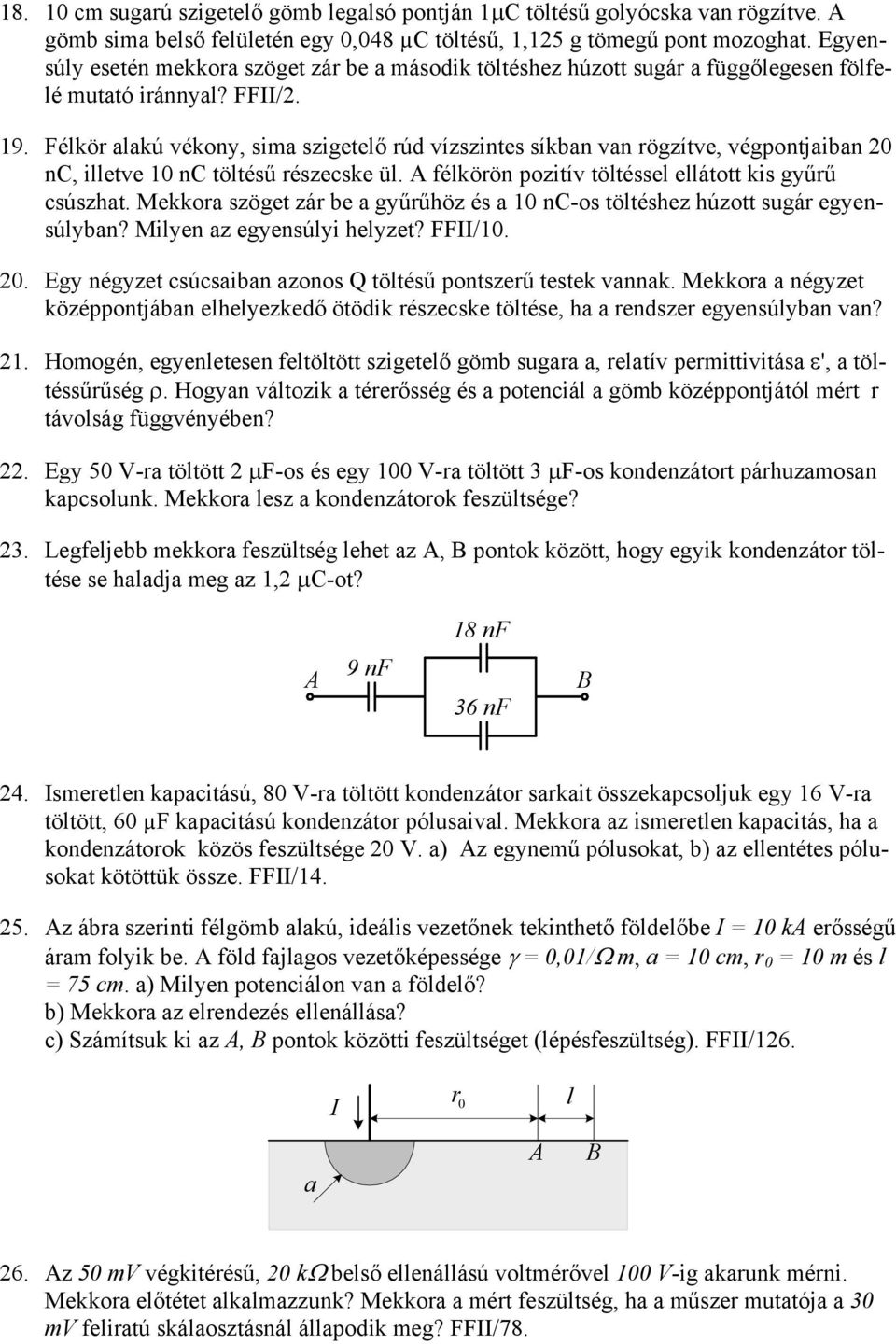 Félkör alakú vékony, sima szigetelő rúd vízszintes síkban van rögzítve, végpontjaiban 20 nc, illetve 10 nc töltésű részecske ül. félkörön pozitív töltéssel ellátott kis gyűrű csúszhat.