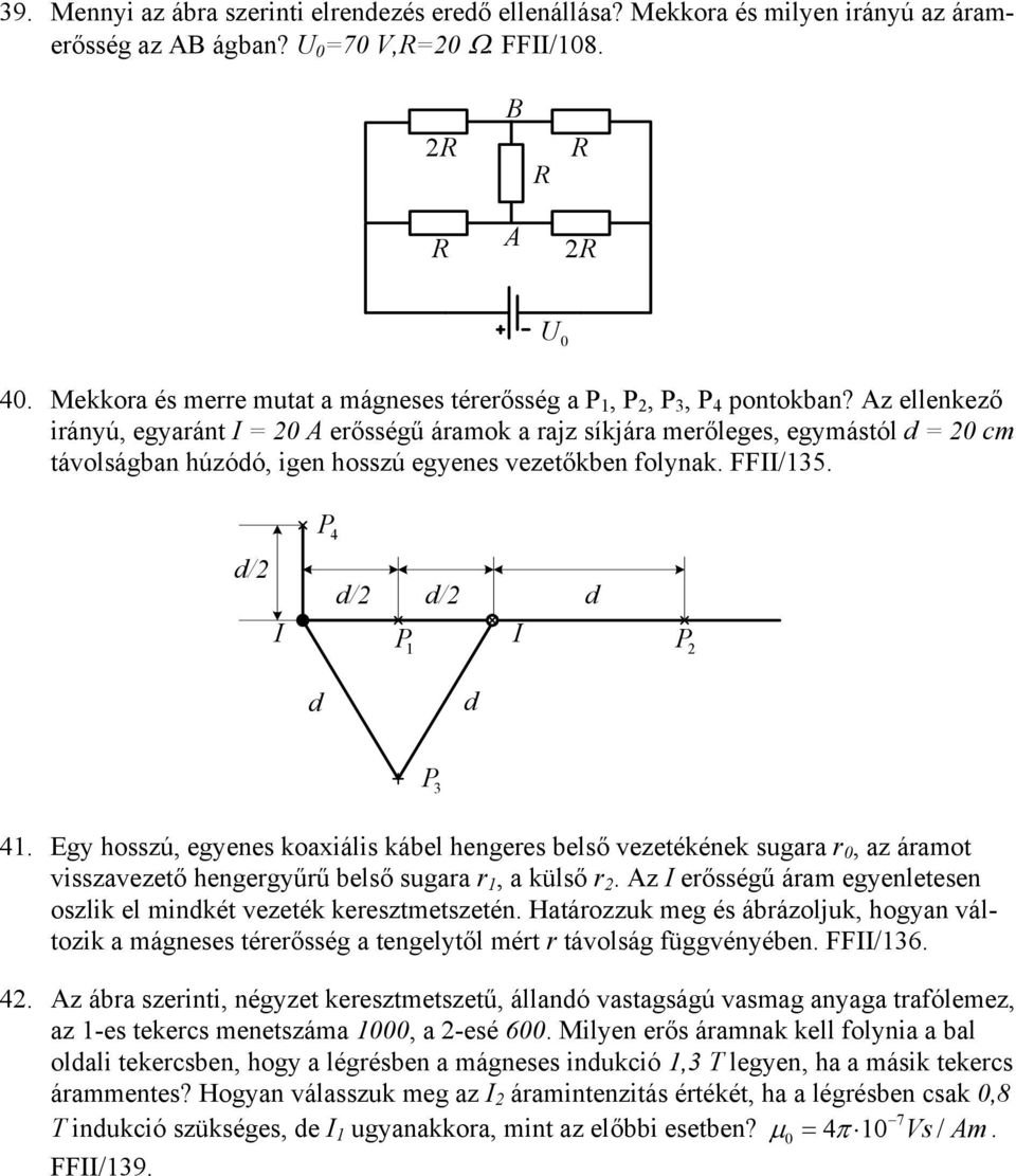 z ellenkező irányú, egyaránt = 20 erősségű áramok a rajz síkjára merőleges, egymástól d = 20 cm távolságban húzódó, igen hosszú egyenes vezetőkben folynak. FF/135.