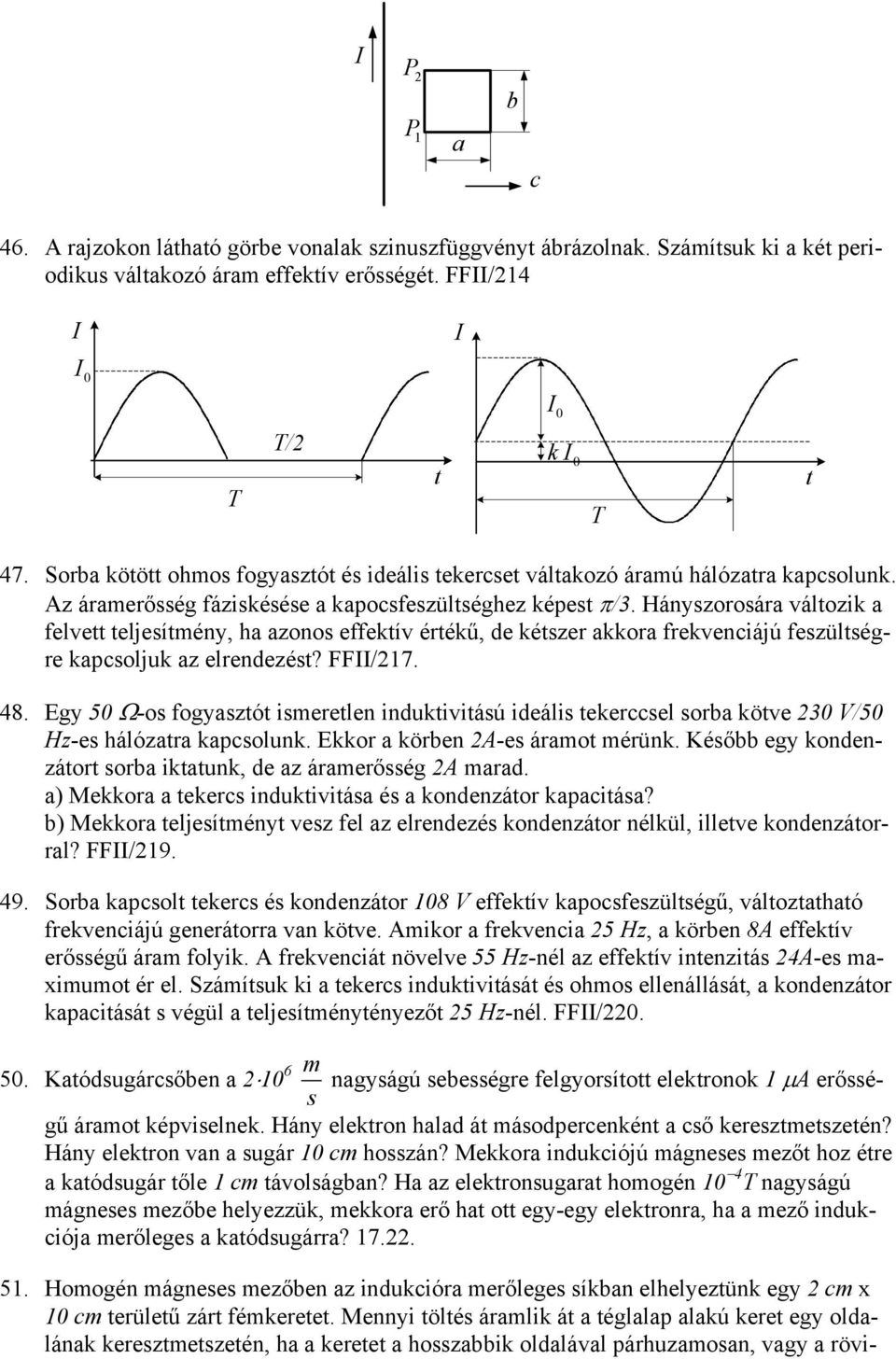 Hányszorosára változik a felvett teljesítmény, ha azonos effektív értékű, de kétszer akkora frekvenciájú feszültségre kapcsoljuk az elrendezést? FF/217. 48.