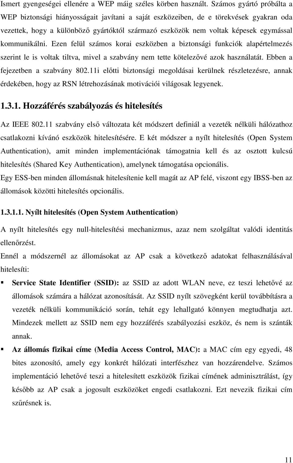 kommunikálni. Ezen felül számos korai eszközben a biztonsági funkciók alapértelmezés szerint le is voltak tiltva, mivel a szabvány nem tette kötelezıvé azok használatát.