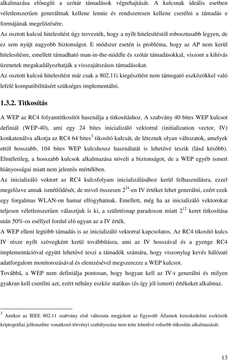 E módszer esetén is probléma, hogy az AP nem kerül hitelesítésre, emellett támadható man-in-the-middle és szótár támadásokkal, viszont a kihívás üzenetek megakadályozhatják a visszajátszásos