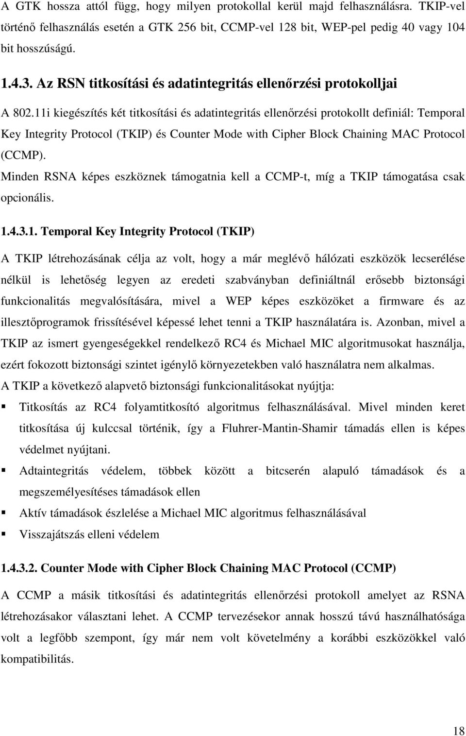 11i kiegészítés két titkosítási és adatintegritás ellenırzési protokollt definiál: Temporal Key Integrity Protocol (TKIP) és Counter Mode with Cipher Block Chaining MAC Protocol (CCMP).