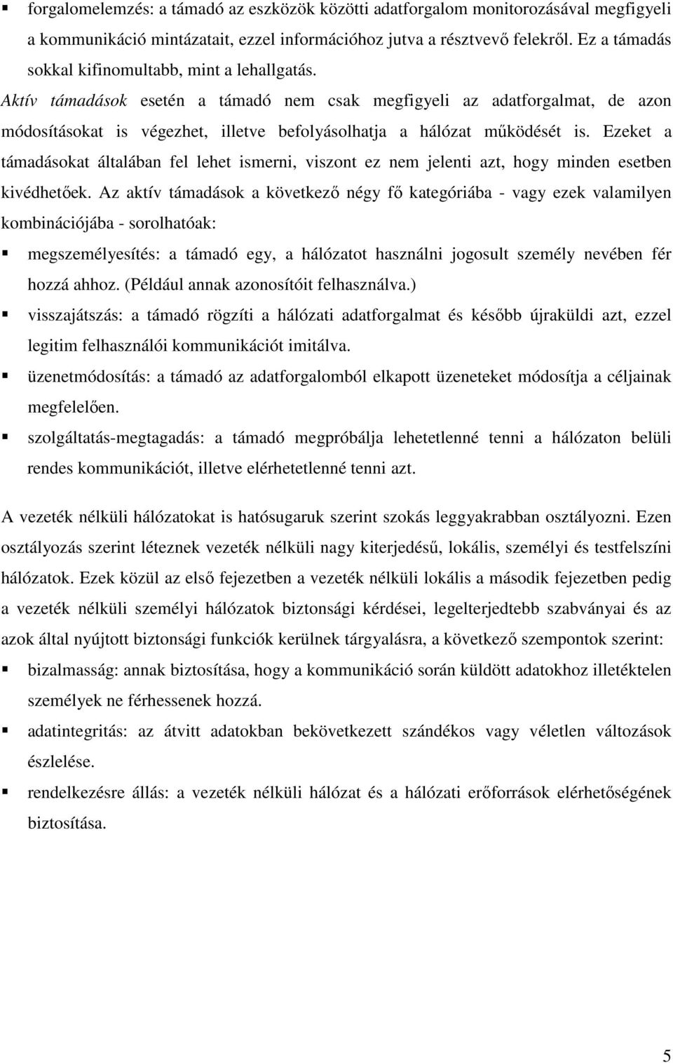 Aktív támadások esetén a támadó nem csak megfigyeli az adatforgalmat, de azon módosításokat is végezhet, illetve befolyásolhatja a hálózat mőködését is.