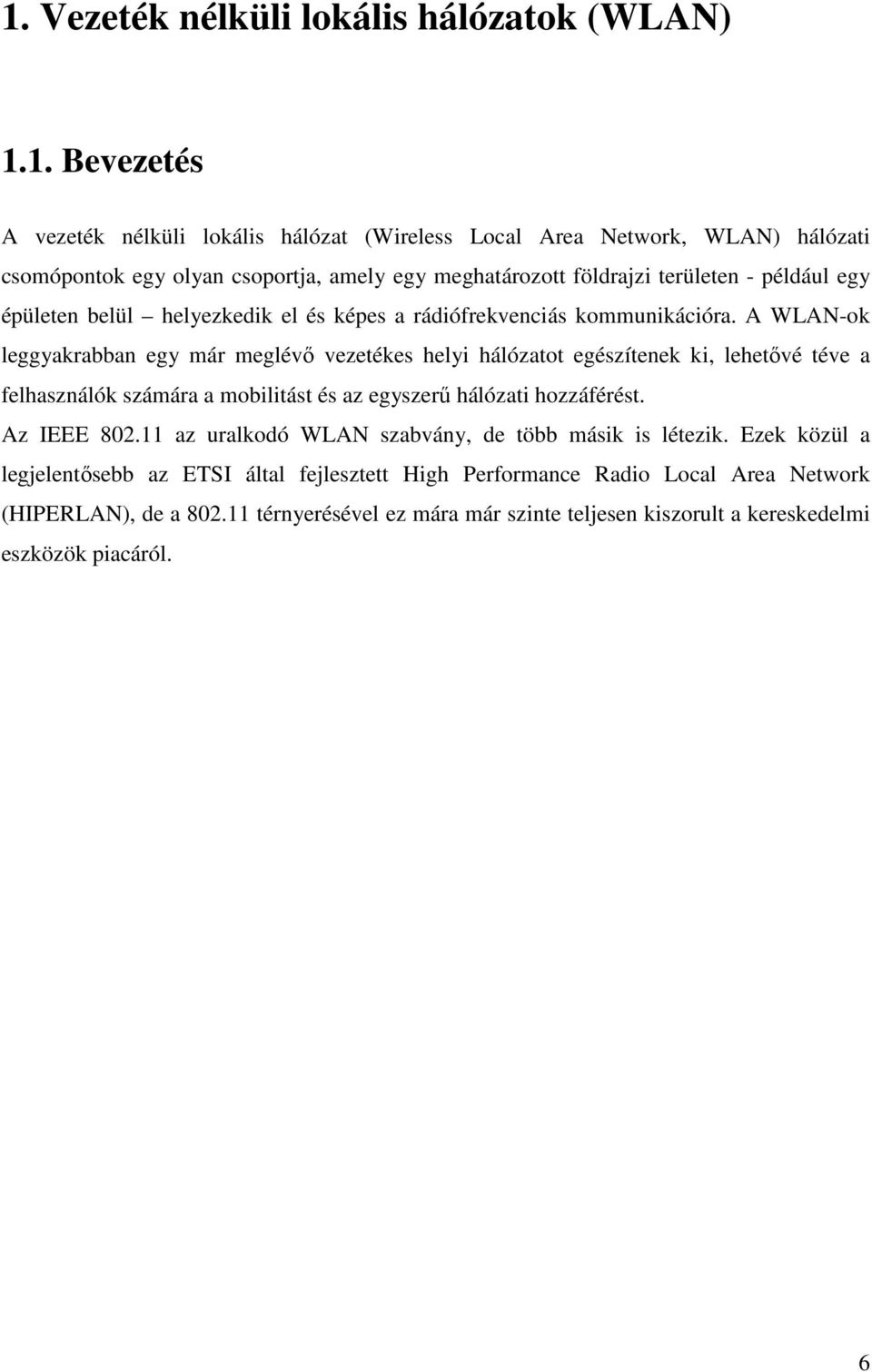 A WLAN-ok leggyakrabban egy már meglévı vezetékes helyi hálózatot egészítenek ki, lehetıvé téve a felhasználók számára a mobilitást és az egyszerő hálózati hozzáférést. Az IEEE 802.