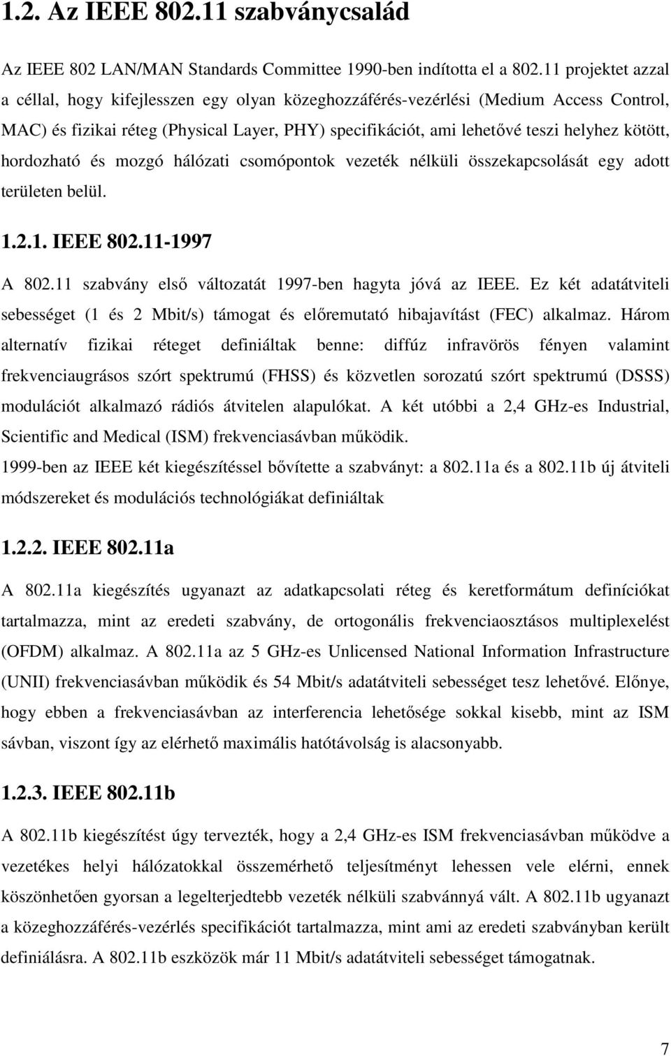 kötött, hordozható és mozgó hálózati csomópontok vezeték nélküli összekapcsolását egy adott területen belül. 1.2.1. IEEE 802.11-1997 A 802.11 szabvány elsı változatát 1997-ben hagyta jóvá az IEEE.