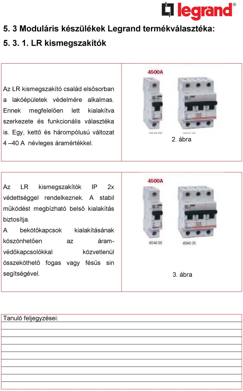 Ennek megfelelően lett kialakítva szerkezete és funkcionális választéka is.