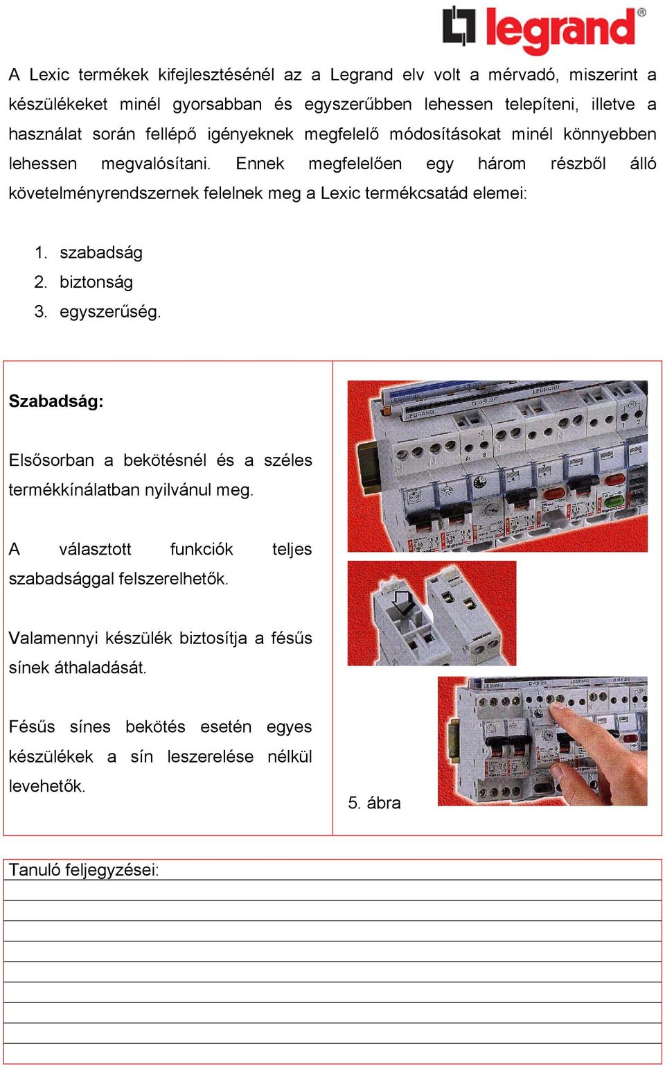 Ennek megfelelően egy három részből álló követelményrendszernek felelnek meg a Lexic termékcsatád elemei: 1. szabadság 2. biztonság 3. egyszerűség.