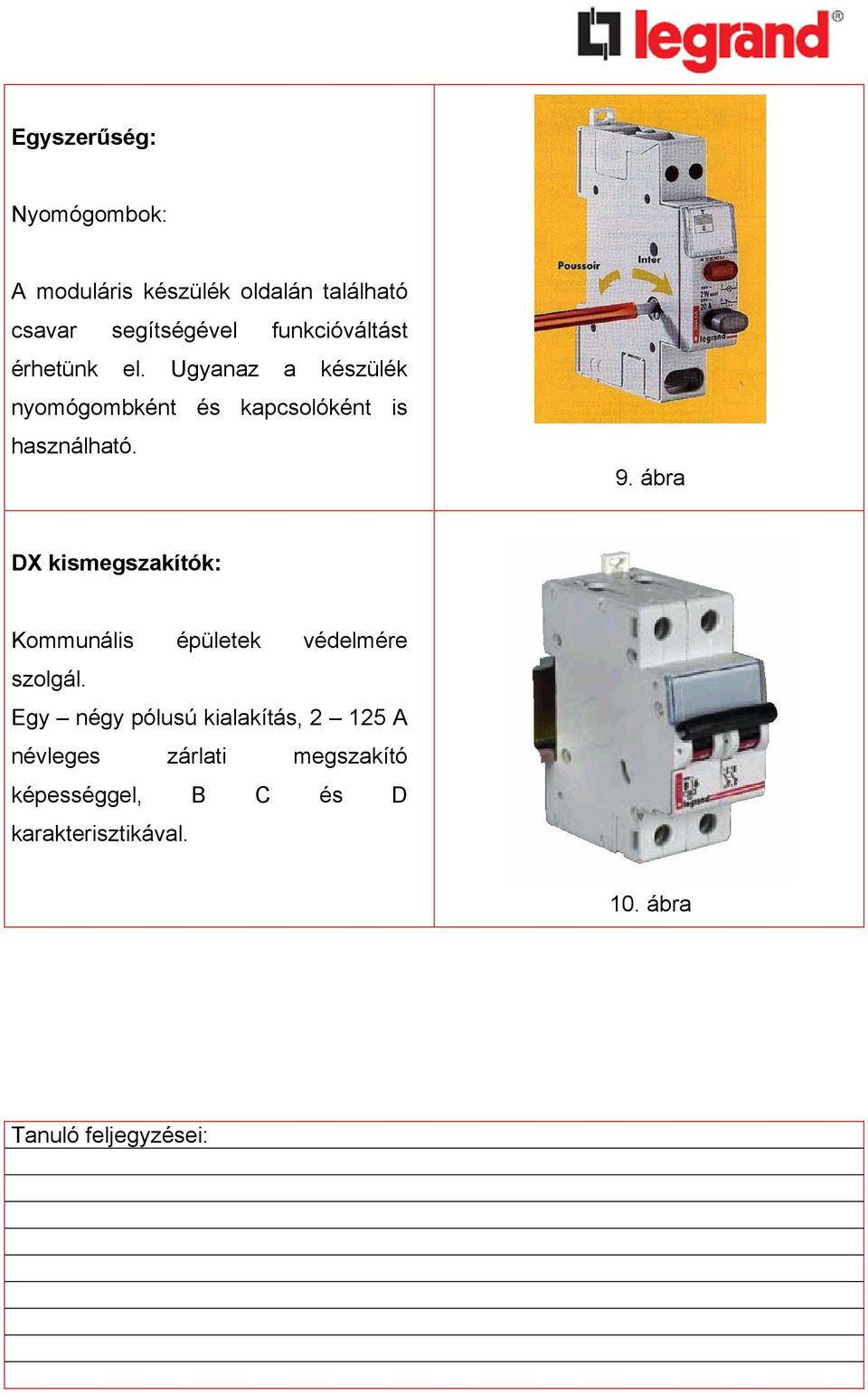 Ugyanaz a készülék nyomógombként és kapcsolóként is használható. 9.