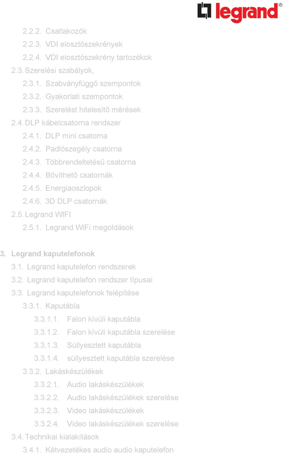 5.1. Legrand WiFi megoldások 3. Legrand kaputelefonok 3.1. Legrand kaputelefon rendszerek 3.2. Legrand kaputelefon rendszer típusai 3.3. Legrand kaputelefonok felépítése 3.3.1. Kaputábla 3.3.1.1. Falon kívüli kaputábla 3.