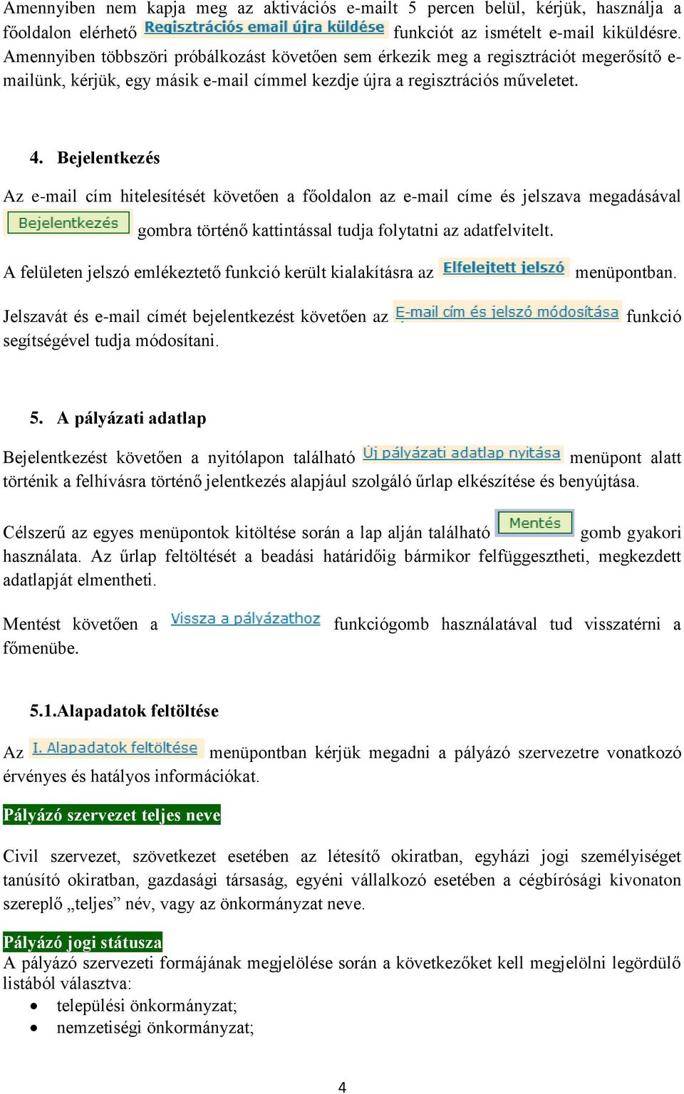 Bejelentkezés Az e-mail cím hitelesítését követően a főoldalon az e-mail címe és jelszava megadásával gombra történő kattintással tudja folytatni az adatfelvitelt.