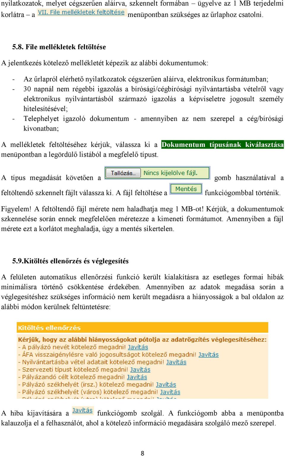 régebbi igazolás a bírósági/cégbírósági nyilvántartásba vételről vagy elektronikus nyilvántartásból származó igazolás a képviseletre jogosult személy hitelesítésével; - Telephelyet igazoló dokumentum