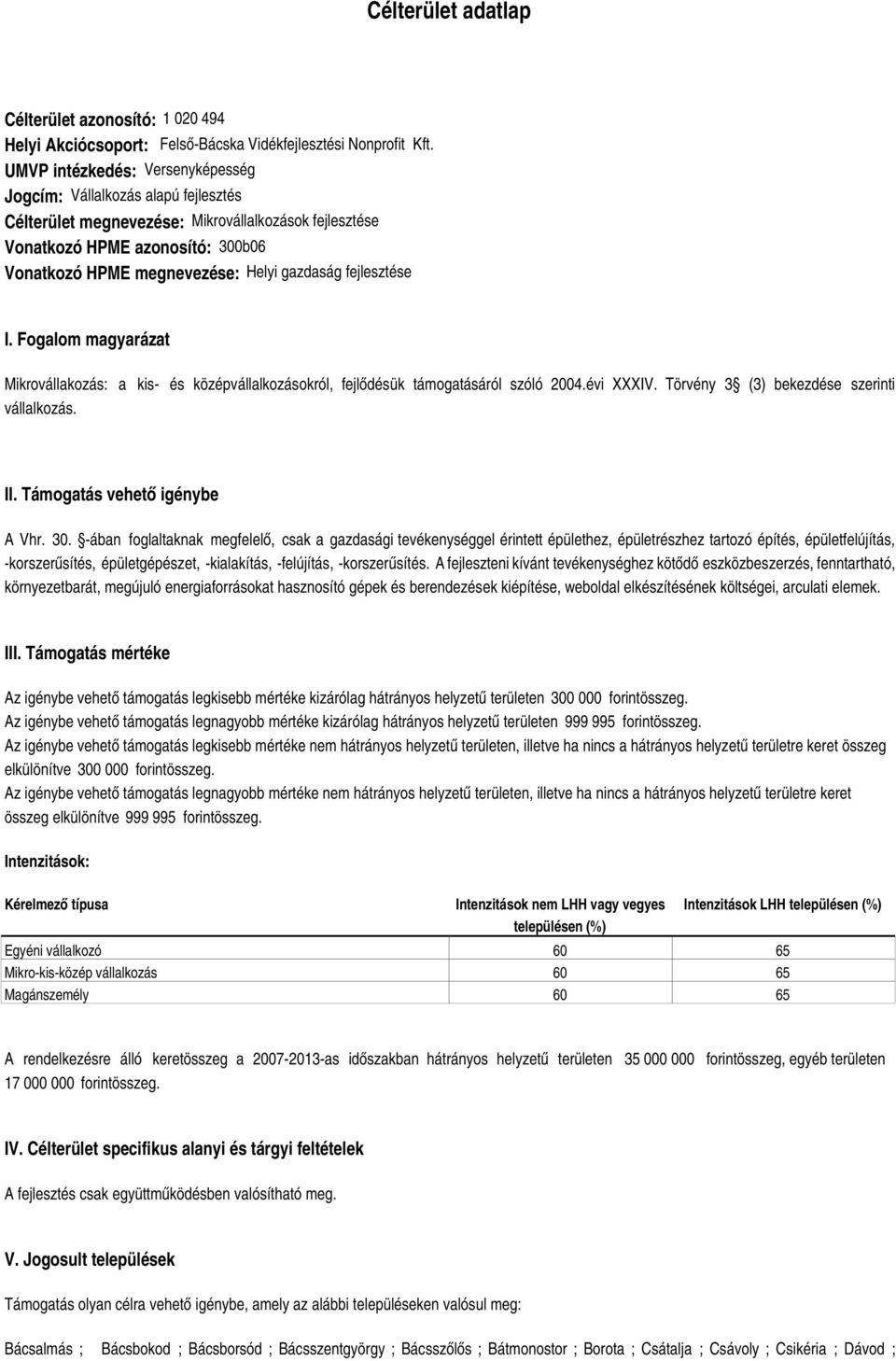 gazdaság fejlesztése I. Fogalom magyarázat Mikrovállakozás: a kis- és középvállalkozásokról, fejlődésük támogatásáról szóló 2004.évi XXXIV. Törvény 3 (3) bekezdése szerinti vállalkozás. II.