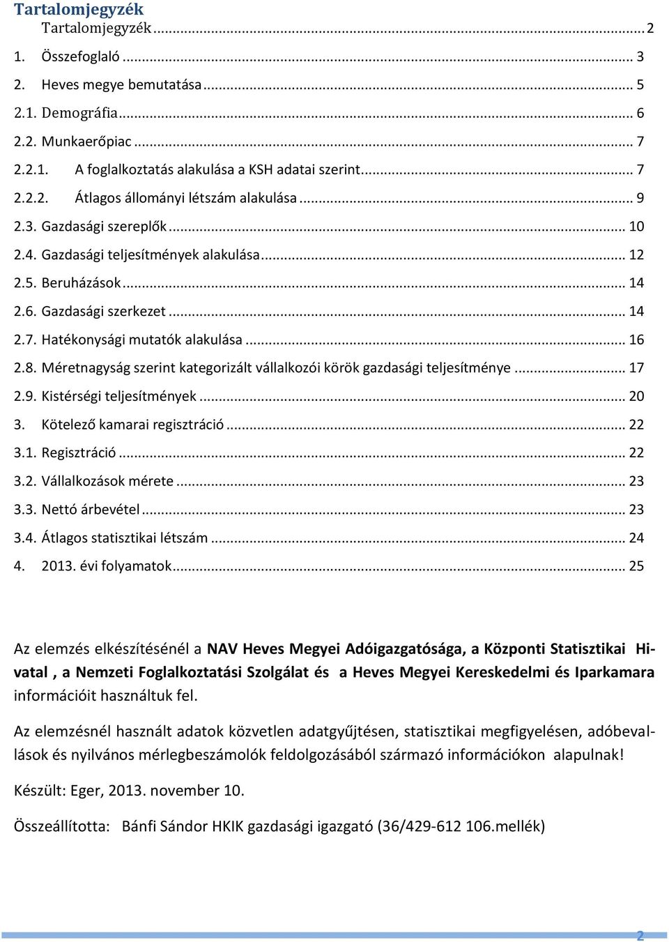 Méretnagyság szerint kategorizált vállalkozói körök gazdasági teljesítménye... 17 2.9. Kistérségi teljesítmények... 20 3. Kötelező kamarai regisztráció... 22 3.1. Regisztráció... 22 3.2. Vállalkozások mérete.