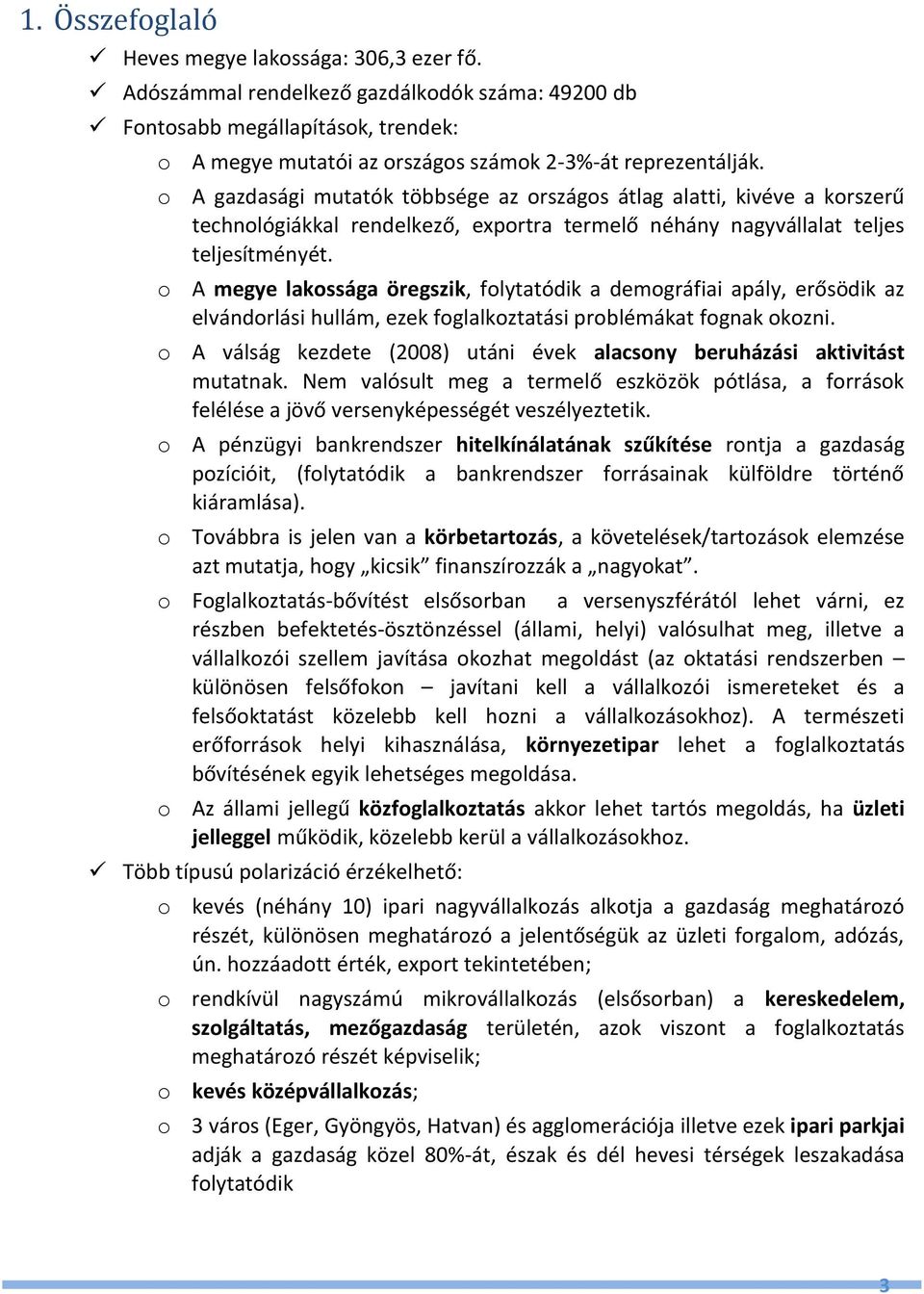 o A megye lakossága öregszik, folytatódik a demográfiai apály, erősödik az elvándorlási hullám, ezek foglalkoztatási problémákat fognak okozni.