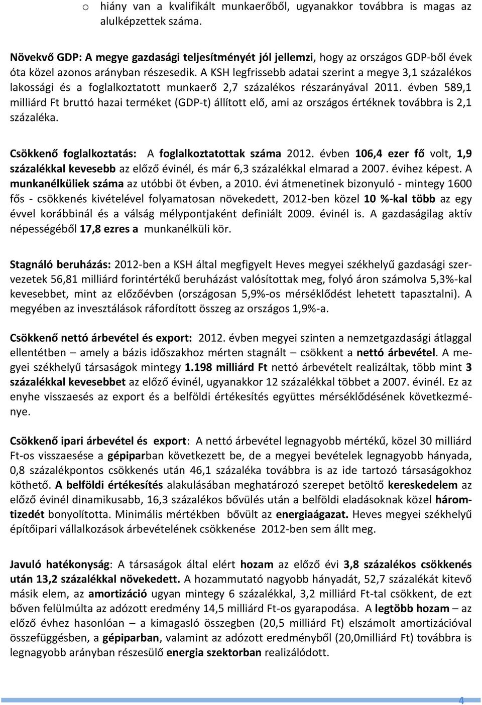 A KSH legfrissebb adatai szerint a megye 3,1 százalékos lakossági és a foglalkoztatott munkaerő 2,7 százalékos részarányával 2011.