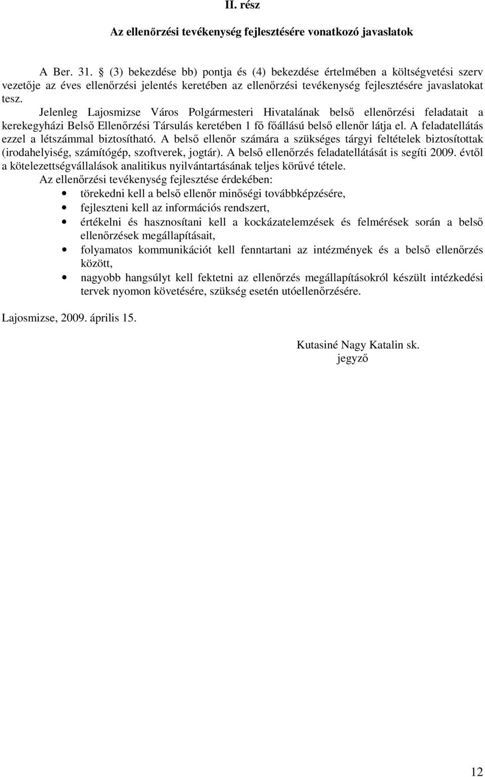 Jelenleg Lajosmizse Város Polgármesteri Hivatalának belsı ellenırzési feladatait a kerekegyházi Belsı Ellenırzési Társulás keretében 1 fı fıállású belsı ellenır látja el.