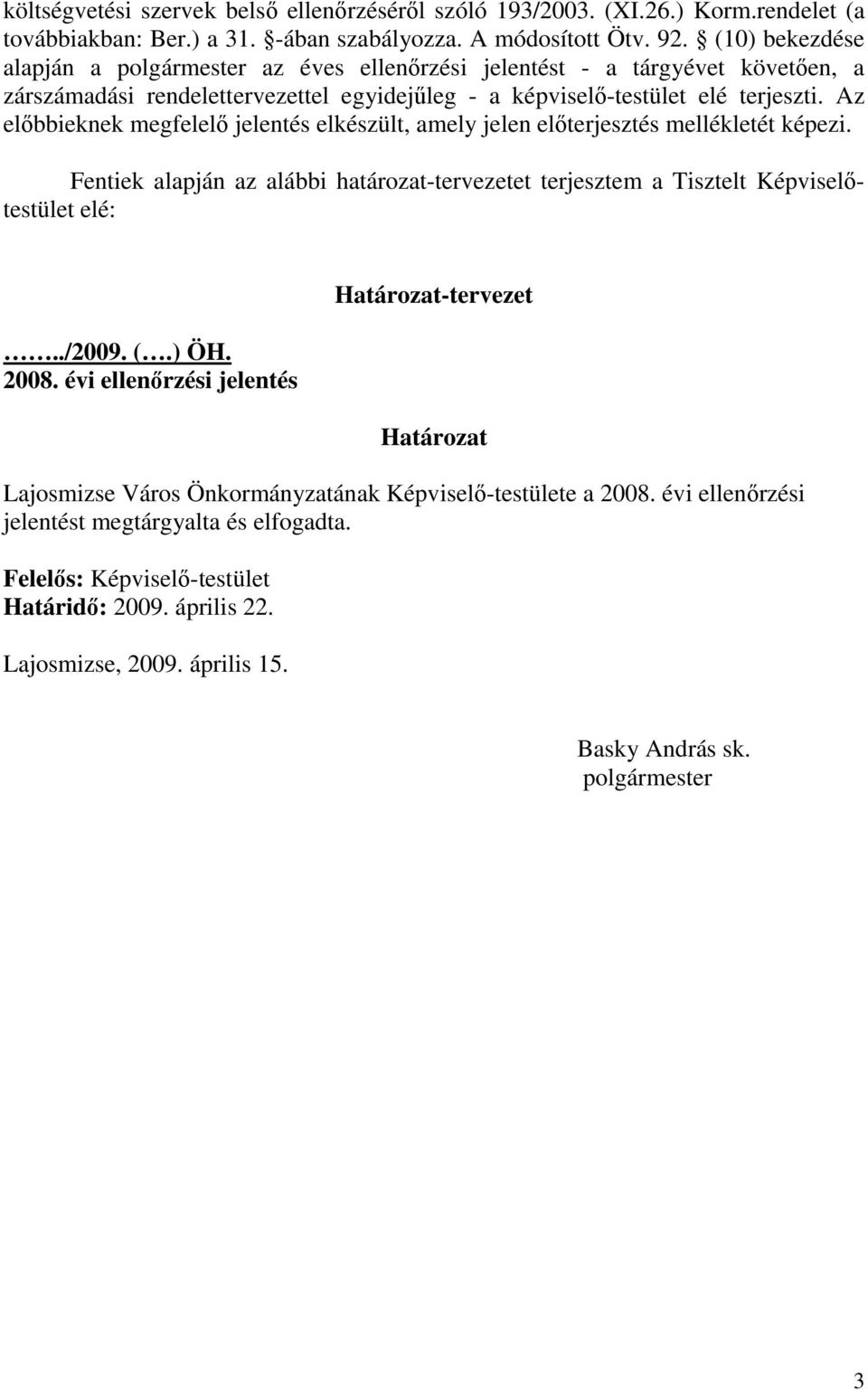 Az elıbbieknek megfelelı jelentés elkészült, amely jelen elıterjesztés mellékletét képezi. Fentiek alapján az alábbi határozat-tervezetet terjesztem a Tisztelt Képviselıtestület elé:../2009. (.) ÖH.