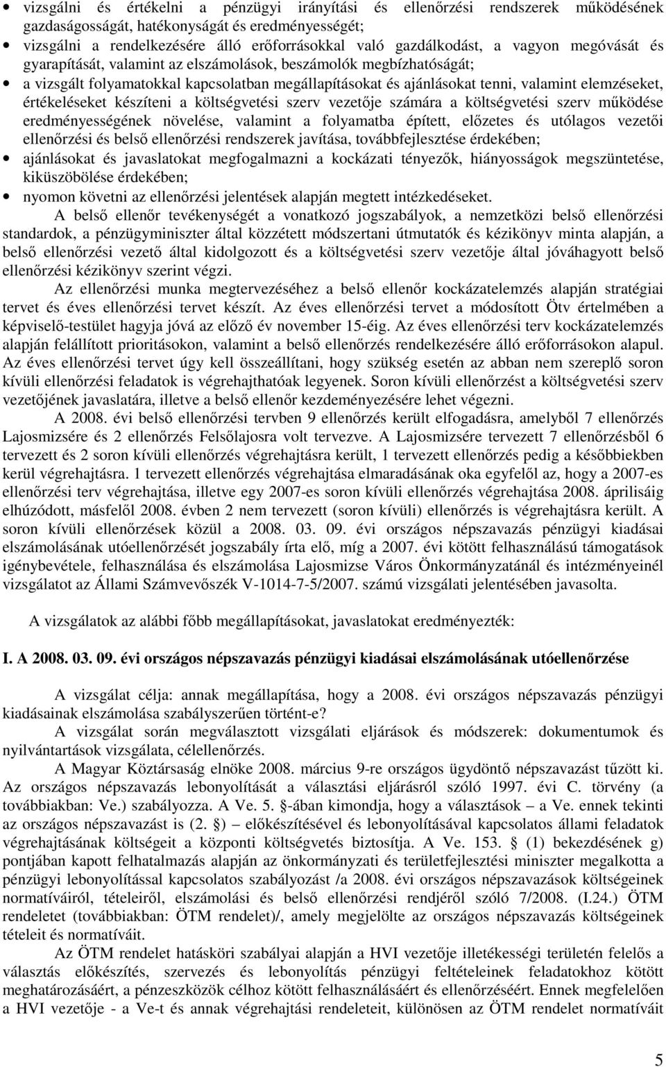 értékeléseket készíteni a költségvetési szerv vezetıje számára a költségvetési szerv mőködése eredményességének növelése, valamint a folyamatba épített, elızetes és utólagos vezetıi ellenırzési és