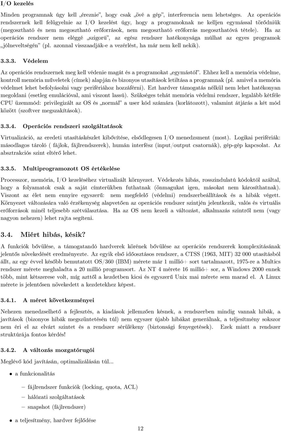 tétele). Ha az operációs rendszer nem eléggé szigorú, az egész rendszer hatékonysága múlhat az egyes programok jólneveltségén (pl. azonnal visszaadják-e a vezérlést, ha már nem kell nekik). 3.