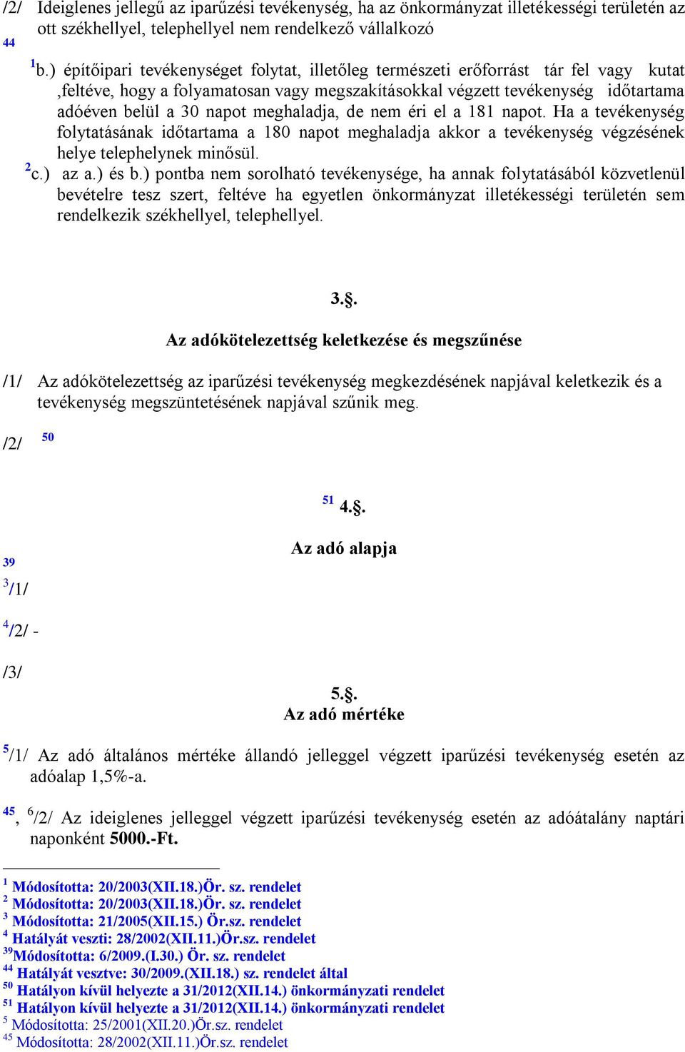 meghaladja, de nem éri el a 181 napot. Ha a tevékenység folytatásának időtartama a 180 napot meghaladja akkor a tevékenység végzésének helye telephelynek minősül. 2 c.) az a.) és b.