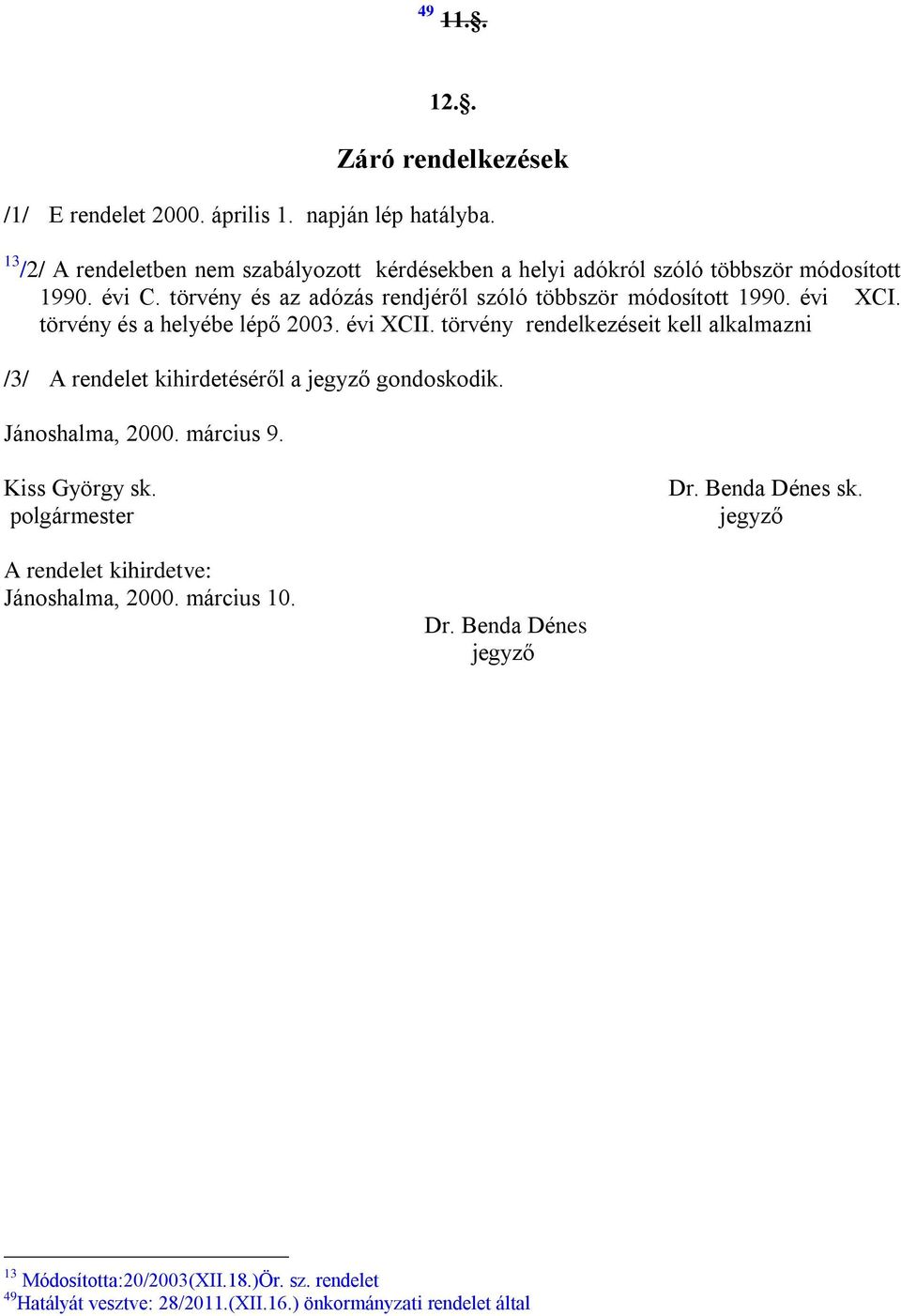 évi XCI. törvény és a helyébe lépő 2003. évi XCII. törvény rendelkezéseit kell alkalmazni /3/ A rendelet kihirdetéséről a jegyző gondoskodik. Jánoshalma, 2000.