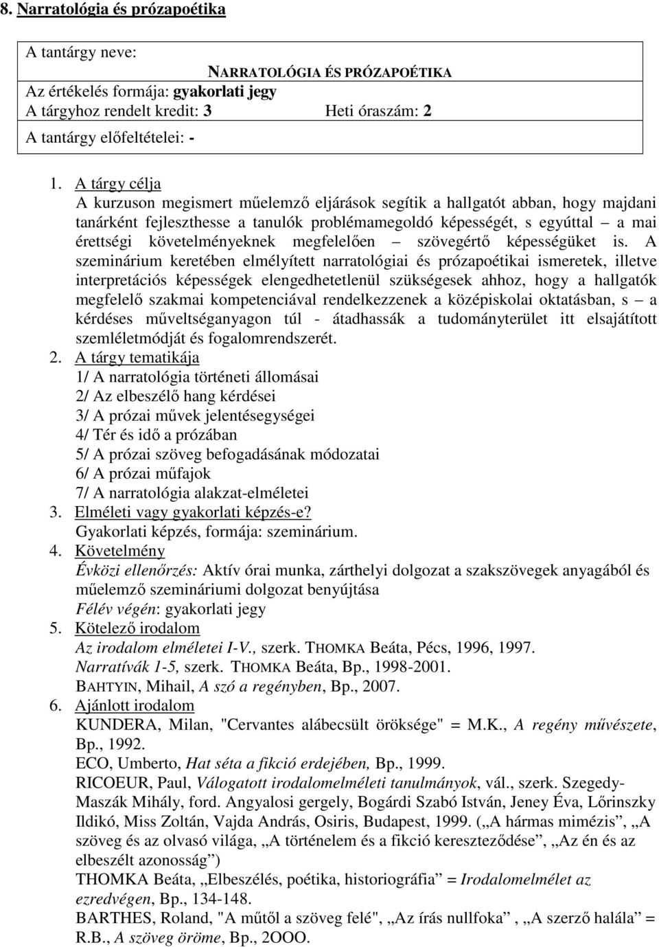 A szeminárium keretében elmélyített narratológiai és prózapoétikai ismeretek, illetve interpretációs képességek elengedhetetlenül szükségesek ahhoz, hogy a hallgatók megfelelı szakmai kompetenciával