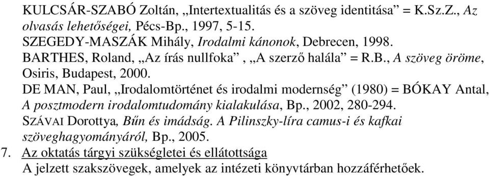 DE MAN, Paul, Irodalomtörténet és irodalmi modernség (1980) = BÓKAY Antal, A posztmodern irodalomtudomány kialakulása, Bp., 2002, 280-294.