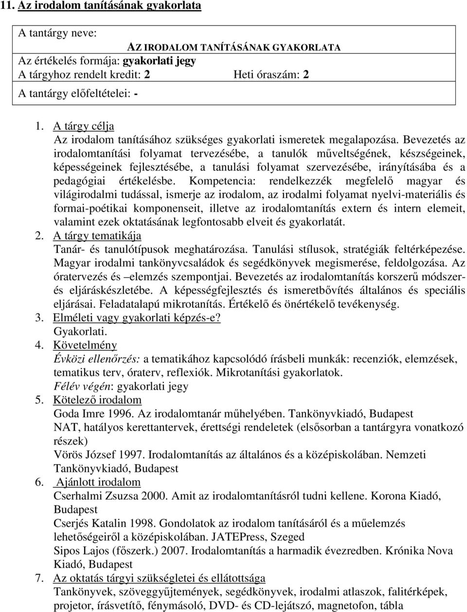 Bevezetés az irodalomtanítási folyamat tervezésébe, a tanulók mőveltségének, készségeinek, képességeinek fejlesztésébe, a tanulási folyamat szervezésébe, irányításába és a pedagógiai értékelésbe.