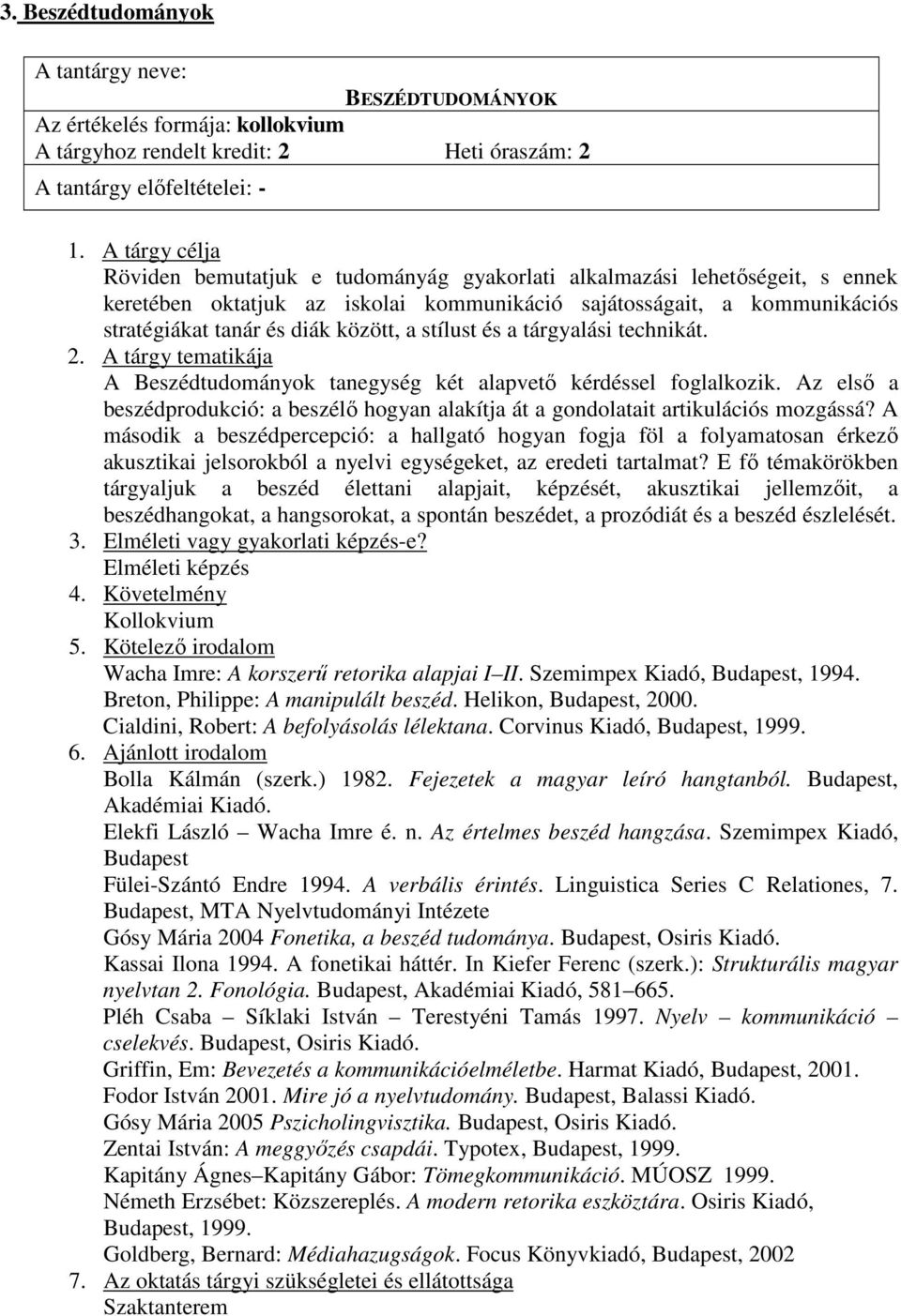 A Beszédtudományok tanegység két alapvetı kérdéssel foglalkozik. Az elsı a beszédprodukció: a beszélı hogyan alakítja át a gondolatait artikulációs mozgássá?