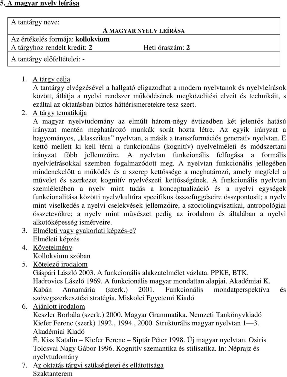 A magyar nyelvtudomány az elmúlt három-négy évtizedben két jelentıs hatású irányzat mentén meghatározó munkák sorát hozta létre.