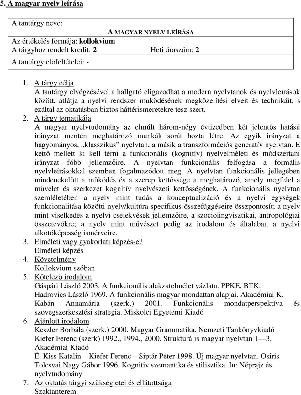 A magyar nyelvtudomány az elmúlt három-négy évtizedben két jelentıs hatású irányzat mentén meghatározó munkák sorát hozta létre.