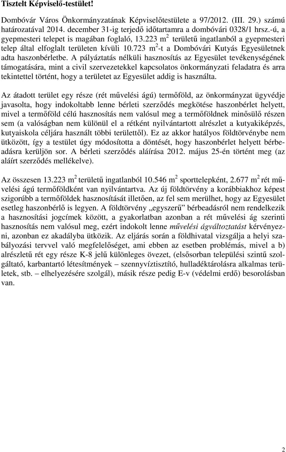 A pályáztatás nélküli hasznosítás az Egyesület tevékenységének támogatására, mint a civil szervezetekkel kapcsolatos önkormányzati feladatra és arra tekintettel történt, hogy a területet az Egyesület